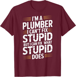 I'm A Plumber I Can't Fix Stupid Plumbing Funny Plumber T-Shirt - T-Shirt | Maroon