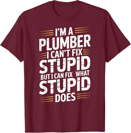 I'm A Plumber I Can't Fix Stupid Plumbing Funny Plumber T-Shirt - T-Shirt | Maroon