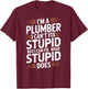 I'm A Plumber I Can't Fix Stupid Plumbing Funny Plumber T-Shirt - T-Shirt | Maroon