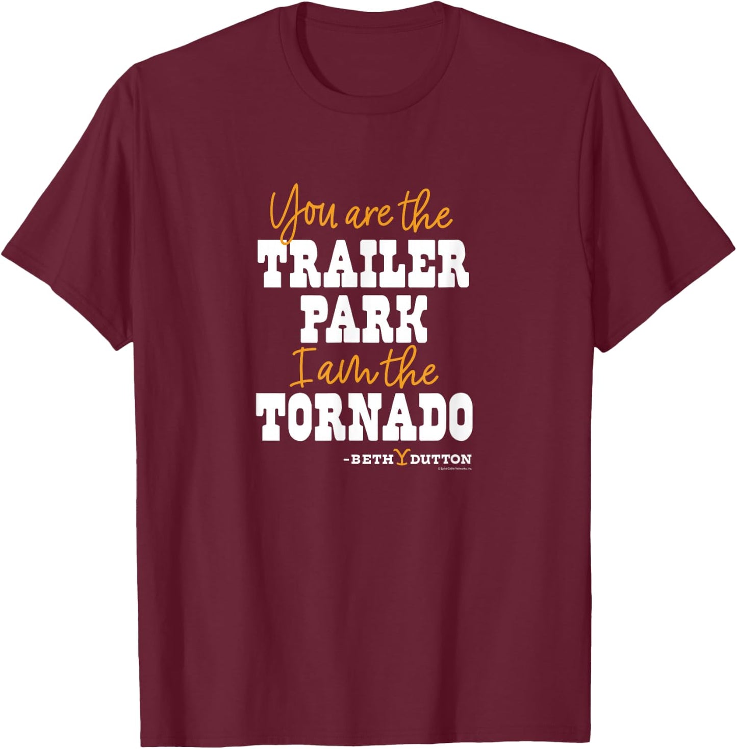 Yellowstone - You Are The Trailer Park And I Am The Tornado T-Shirt - T-Shirt | Maroon