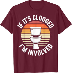 If It's Clogged I'm Involved T-Shirt - T-Shirt | Maroon