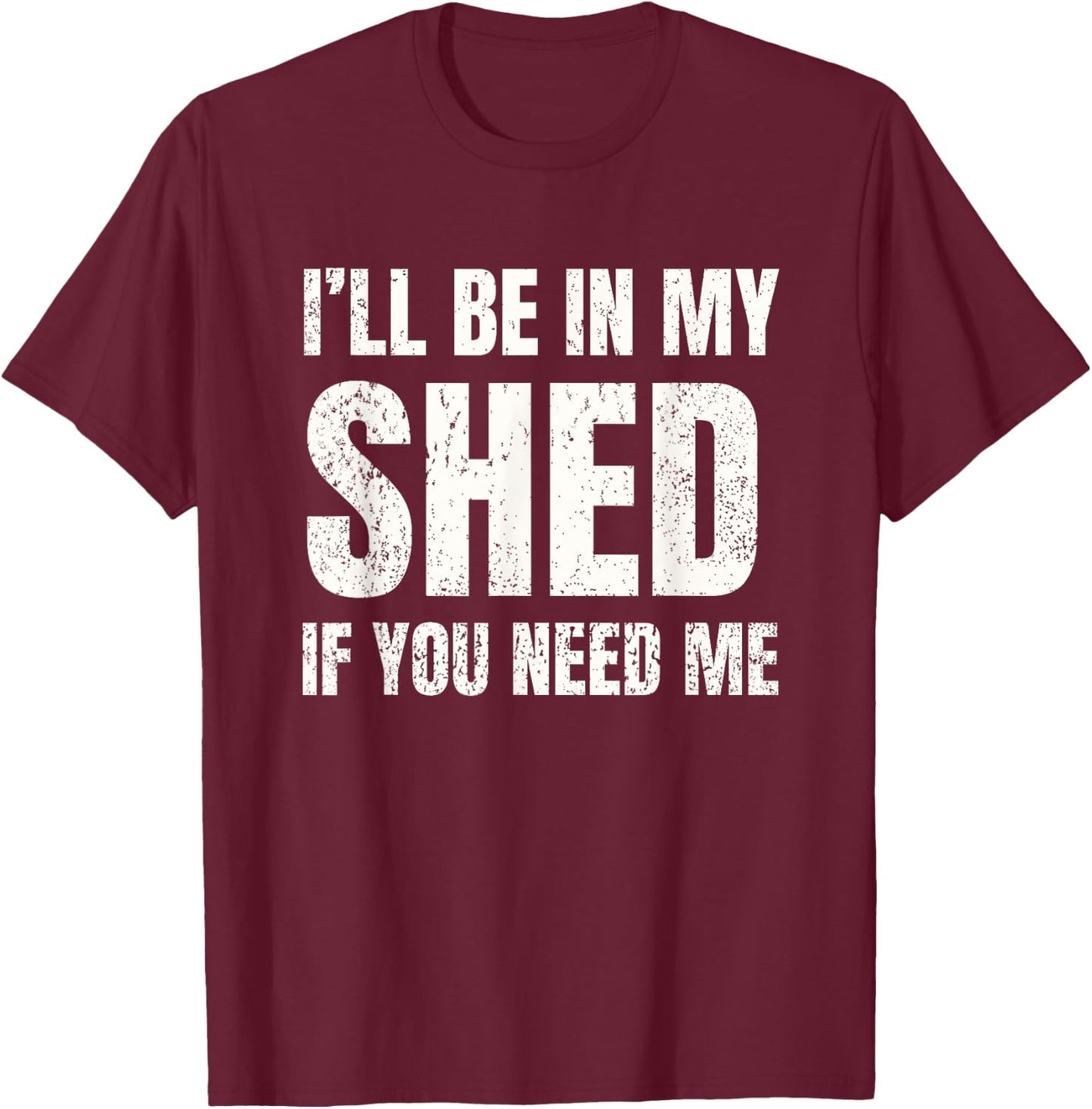 I'll Be In My Shed If You Need Me Vintage Dad Joke T-Shirt - T-Shirt | Maroon