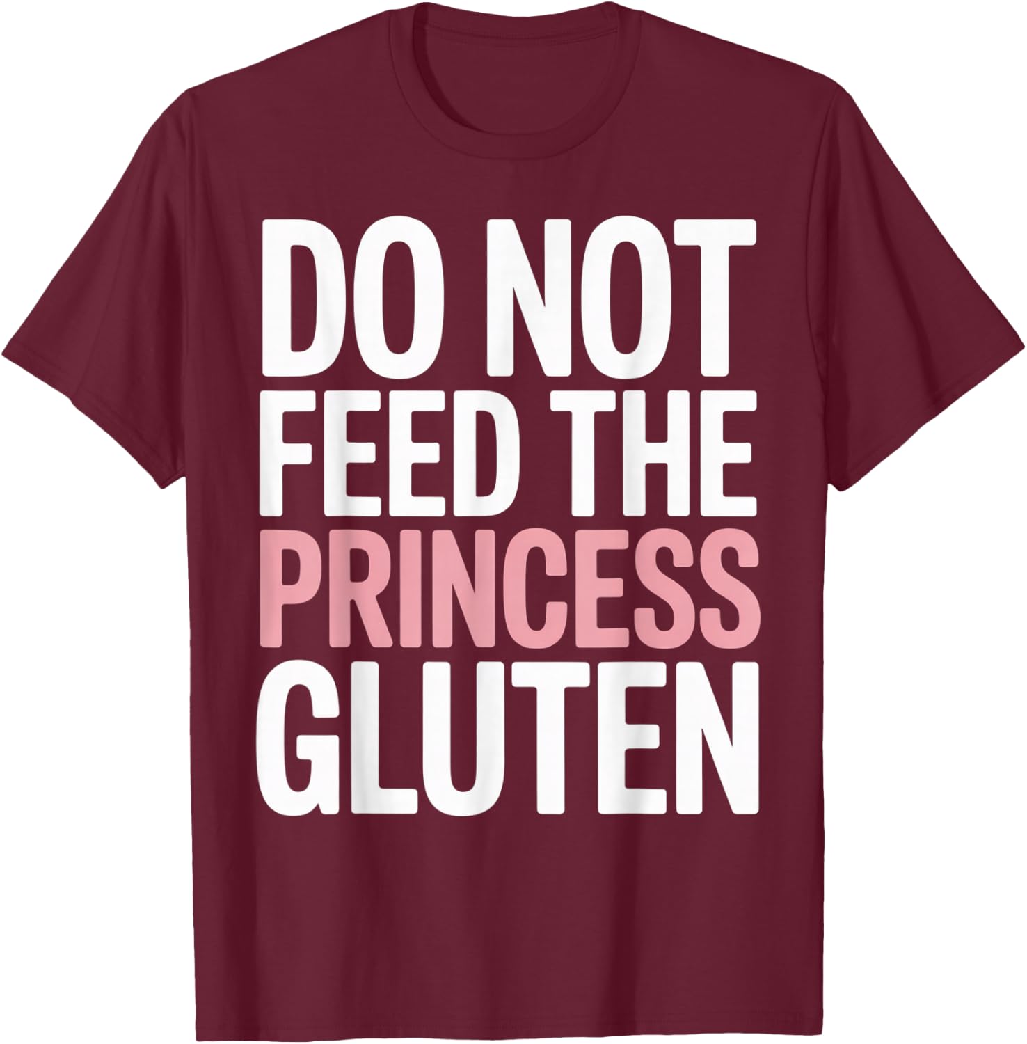 Do Not Feed The Princess Gluten Funny Gluten Free T-Shirt - T-Shirt | Maroon
