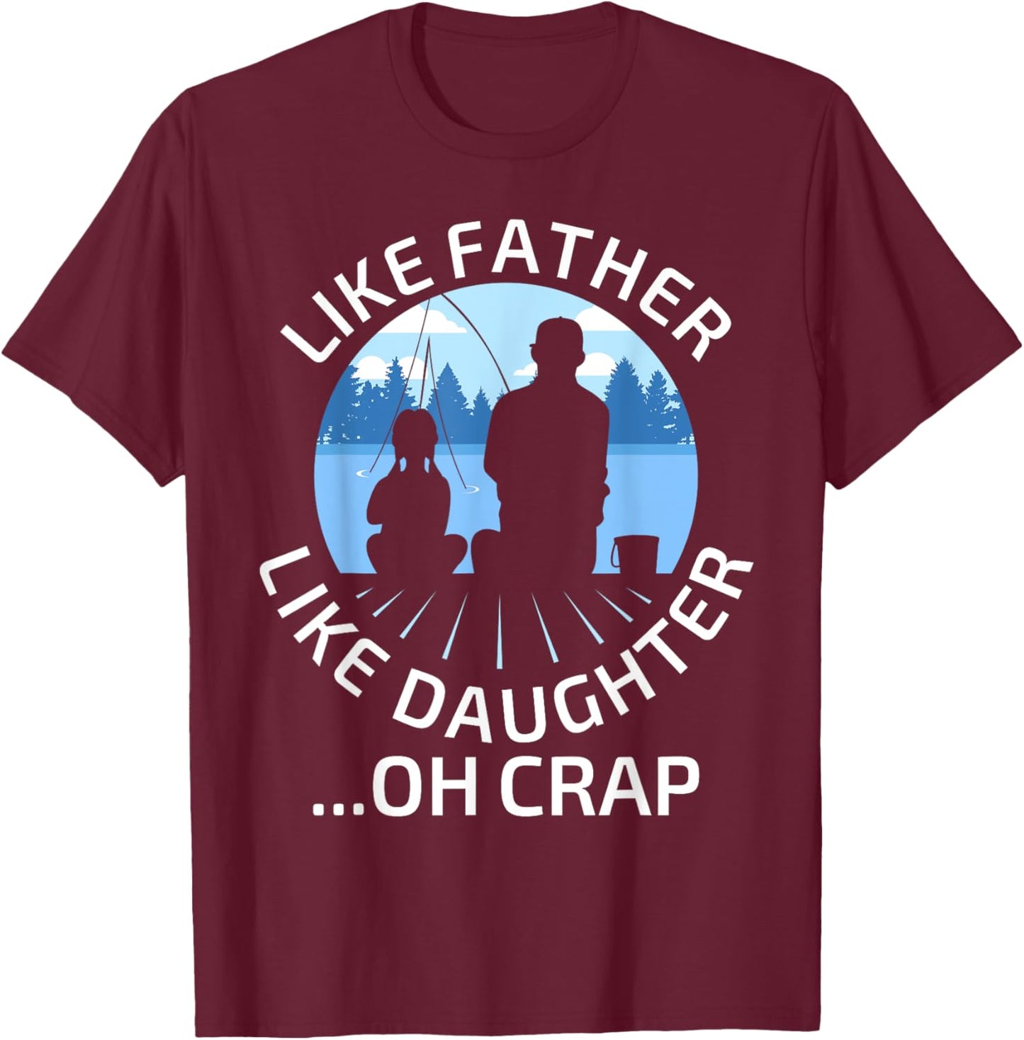 Fathers Day Fishing Father Like Father Like Daughter Oh Crap T-Shirt - T-Shirt | Maroon