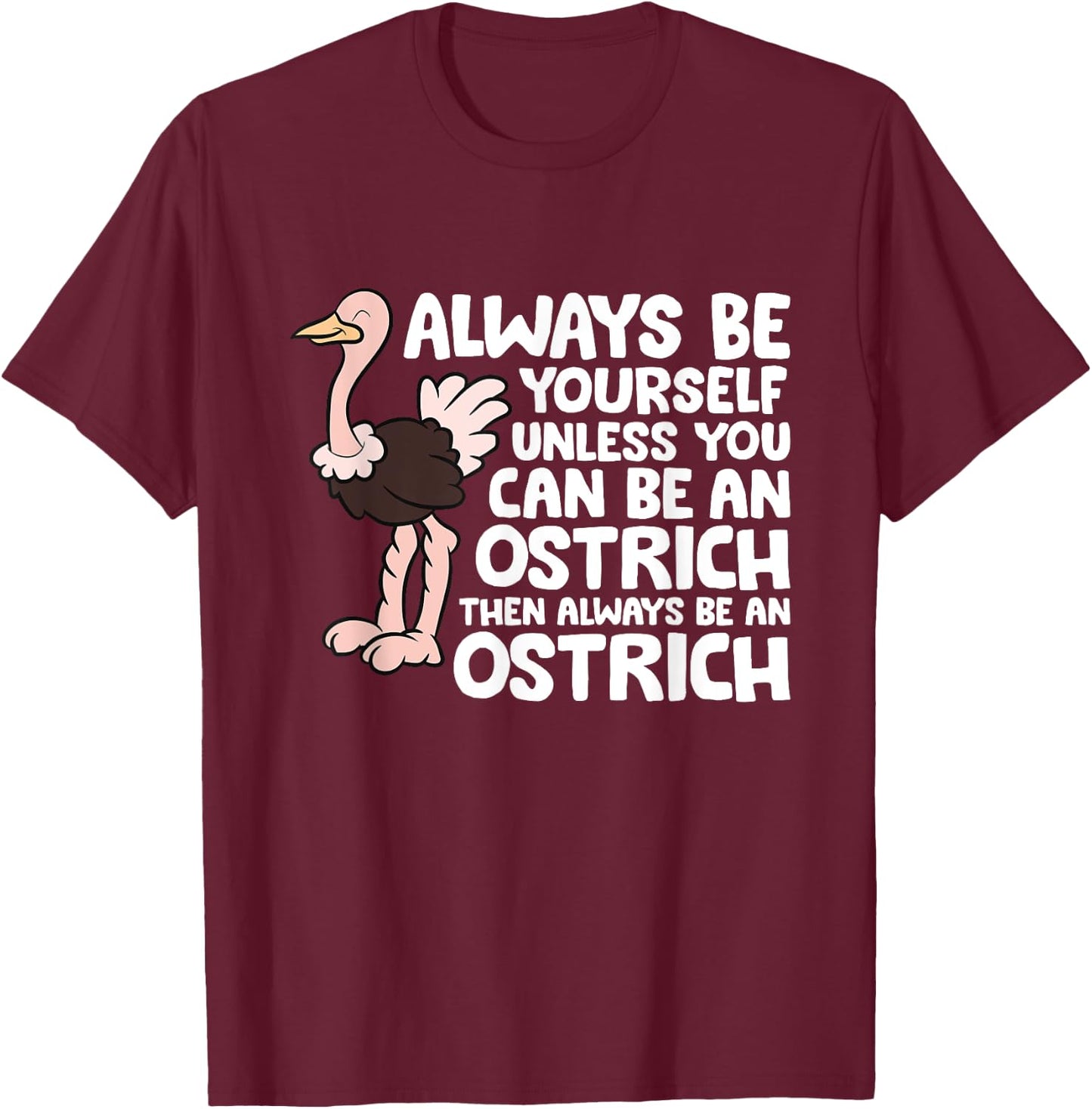 Always Be Yourself Unless You Can Be An Ostrich T-Shirt - T-Shirt | Maroon