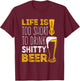 Life Is Too Short To Drink Shitty Beer Brewfest T-Shirt - T-Shirt | Maroon