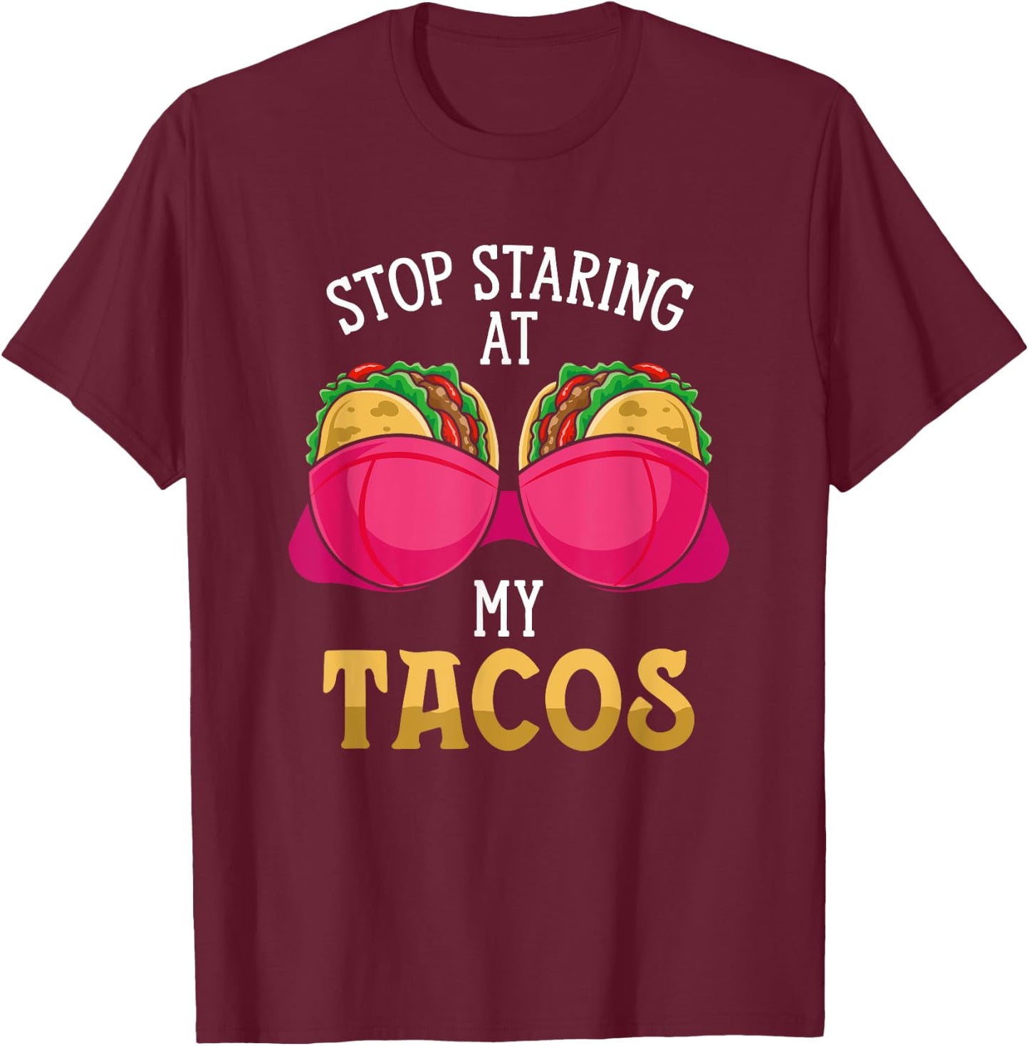 Stop Staring At My Tacos Mexican Cinco De Mayo National Taco T-Shirt - T-Shirt | Maroon