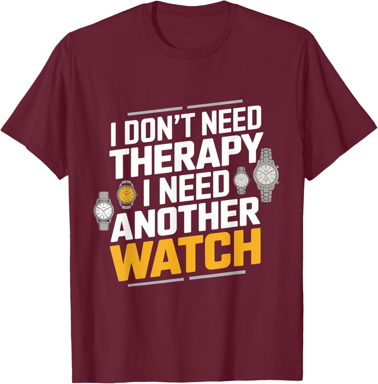 I Need Another Watches Watch Collecting Watch Collector T-Shirt - T-Shirt | Maroon