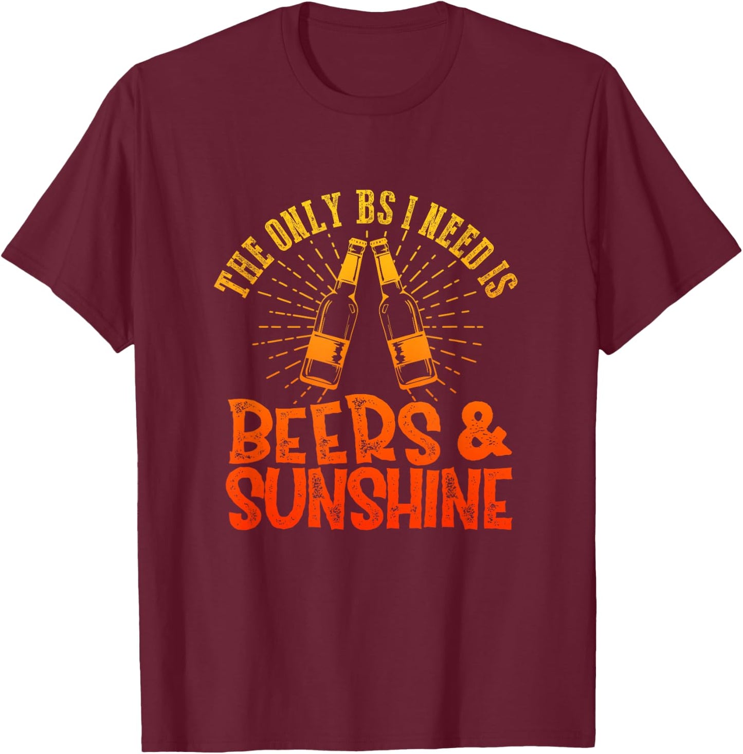The Only BS I Need Is Beers & Sunshine Summer Vibes Drinking T-Shirt - T-Shirt | Maroon