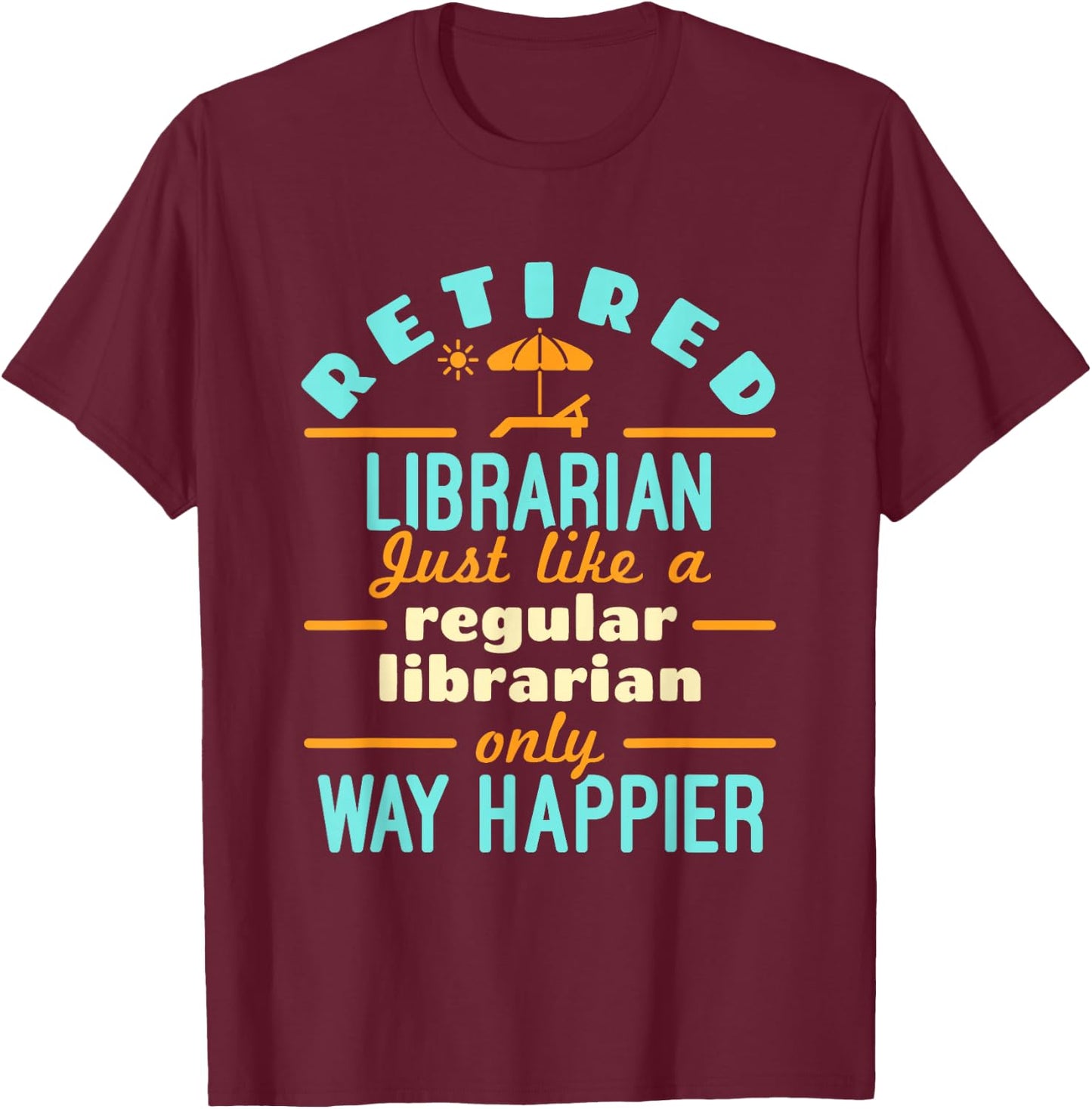 Retired Librarian Library Retirement Way Happier T-Shirt - T-Shirt | Maroon