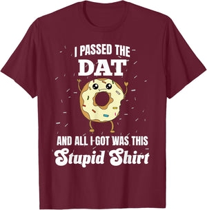 I Just Got DAT Dental Admissions Test Dentist Funny Stupid T-Shirt - T-Shirt | Maroon