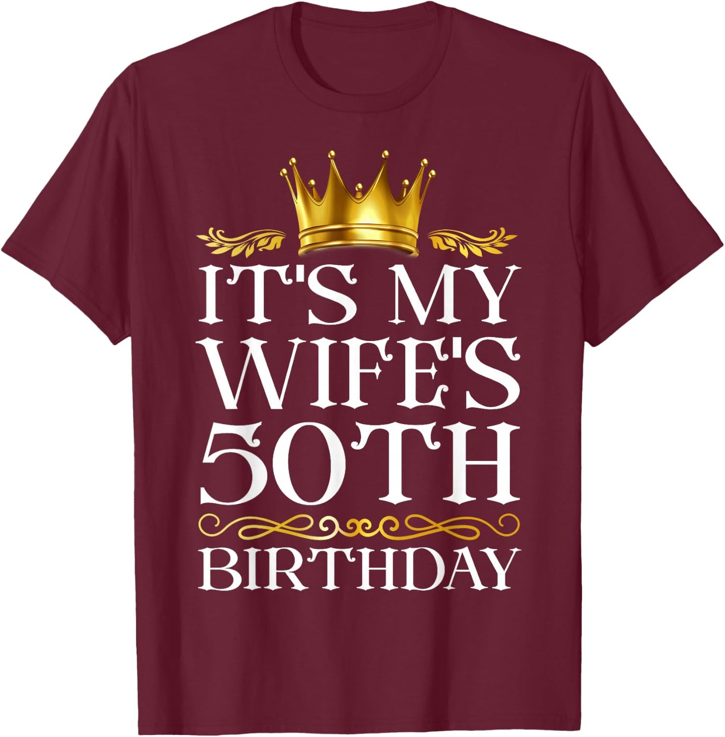 It's My Wife's 50th Birthday Happy Birthday 50 Years Old T-Shirt - T-Shirt | Maroon