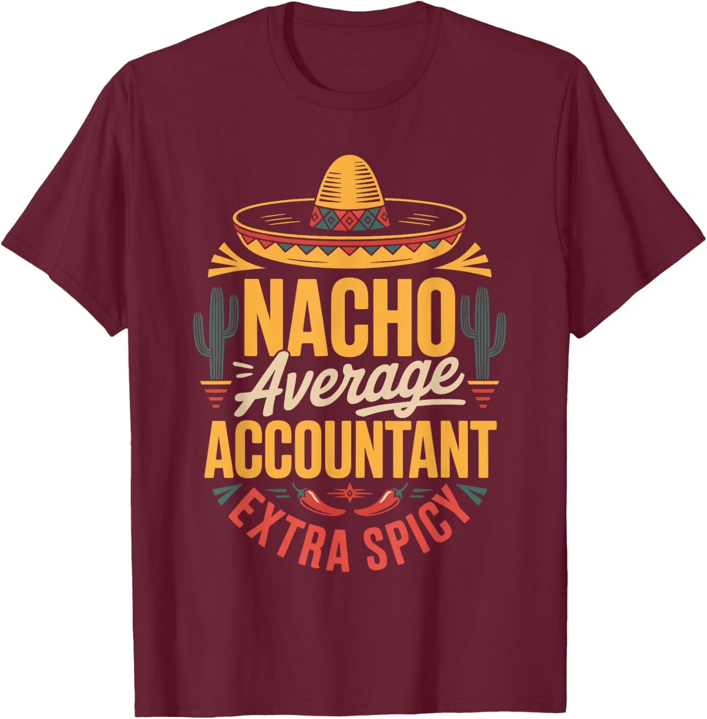 Nacho Average Accountant Extra Spicy T-Shirt - T-Shirt | Maroon