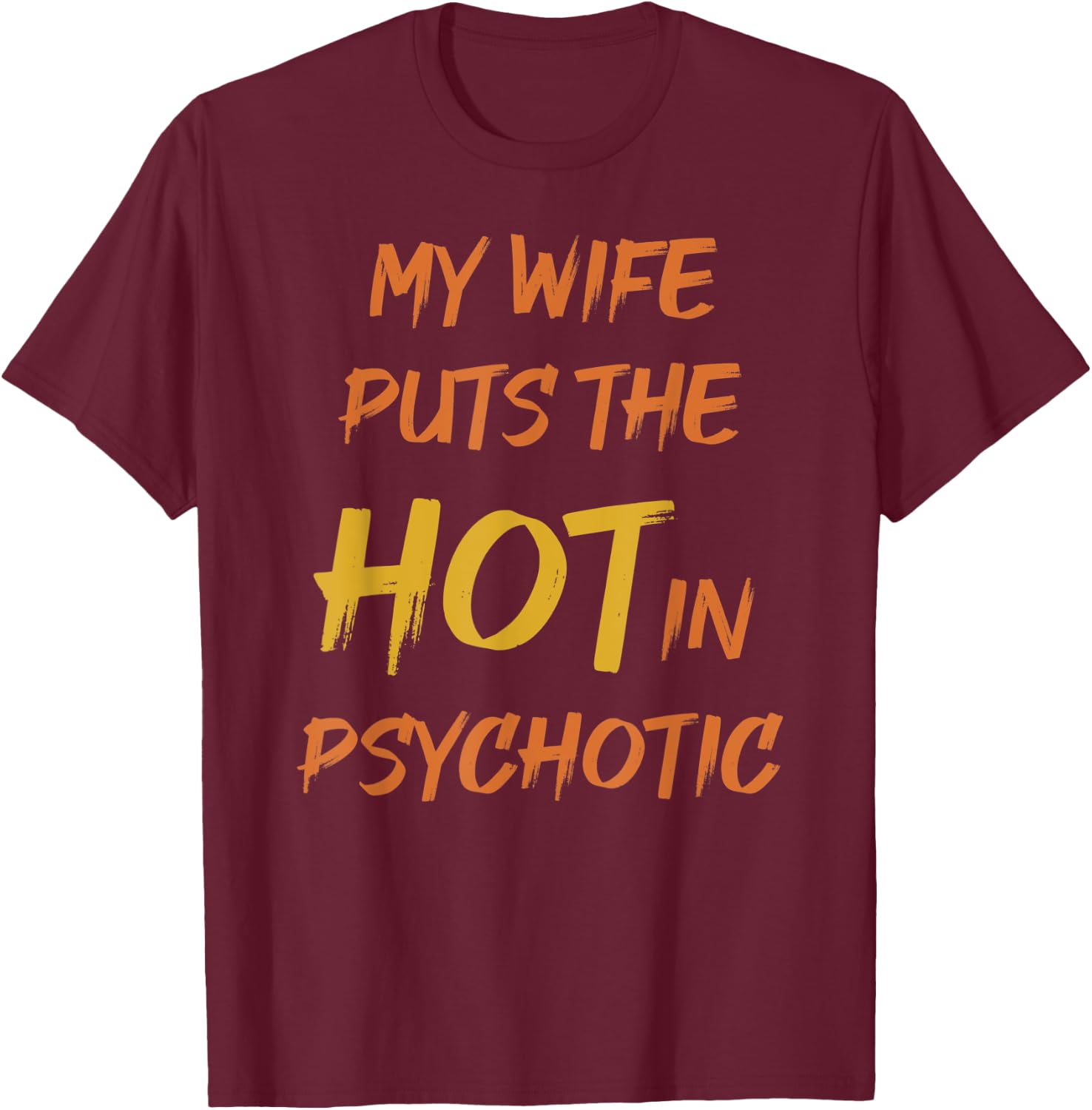My wife puts the hot in psychotic - crazy humor & cheeky pun T-Shirt - T-Shirt | Maroon