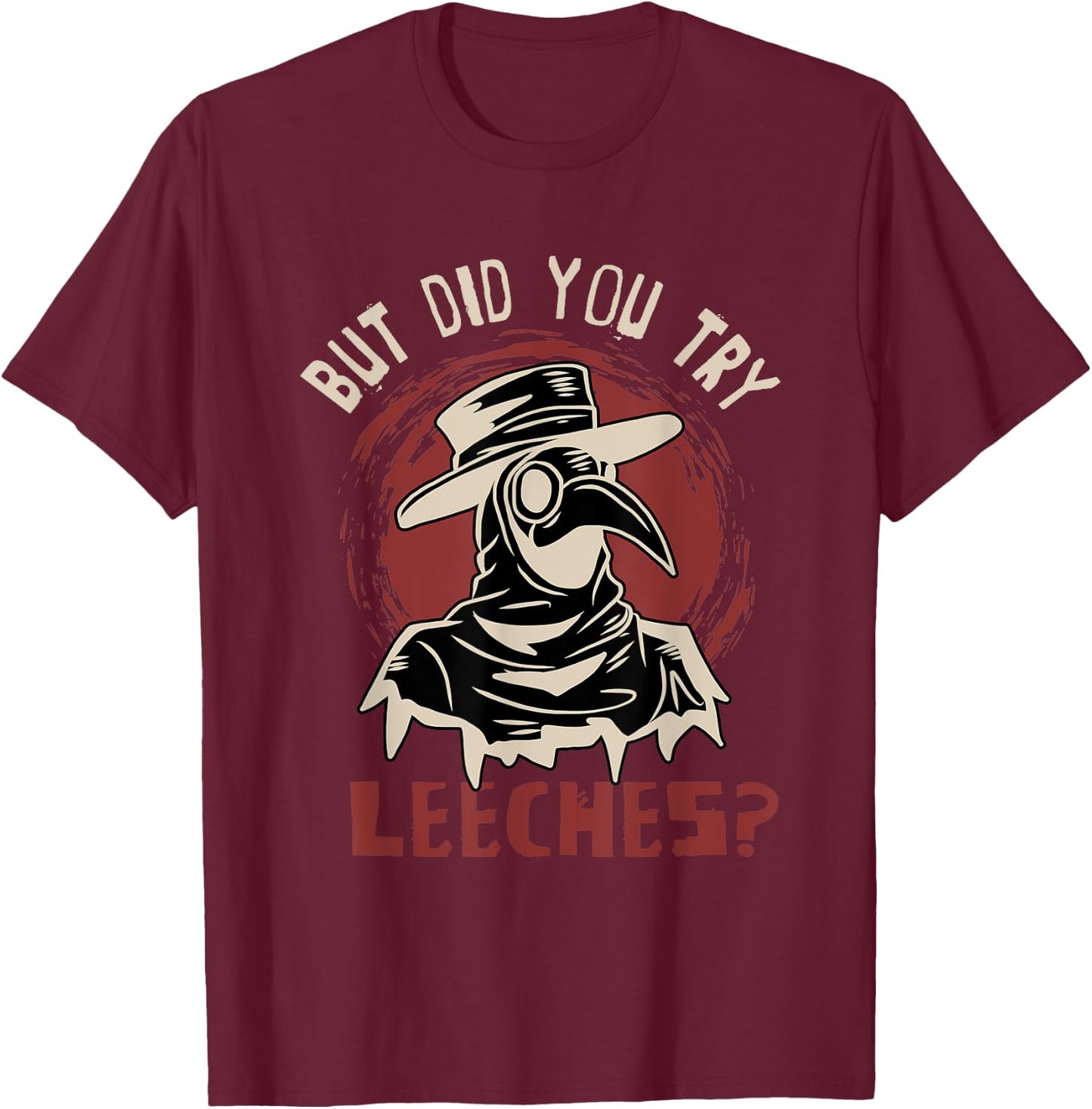 Funny "But did you try leeches?" - Plague Doctor T-Shirt - T-Shirt | Maroon