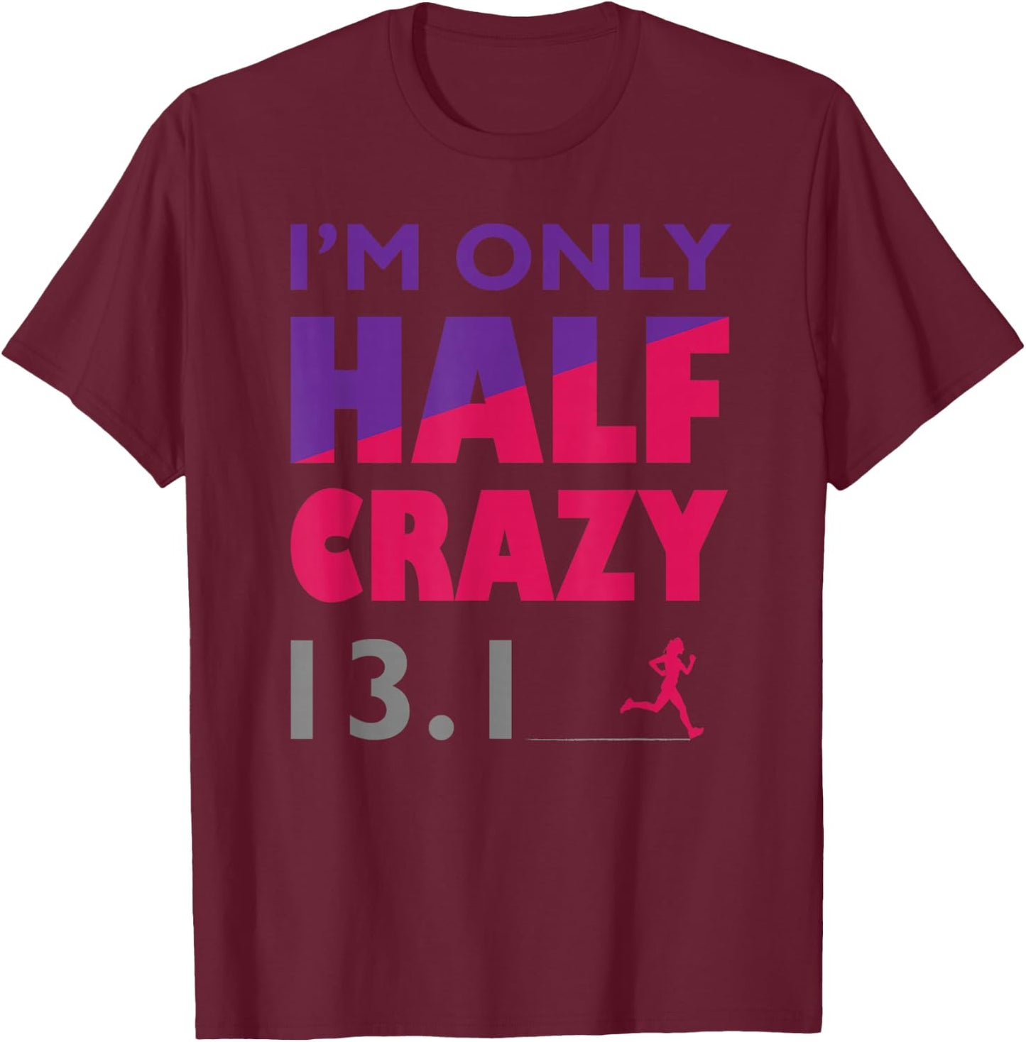 I'm Only Half Crazy - 13.1 | Funny Cute Half Marathon Top T-Shirt - T-Shirt | Maroon