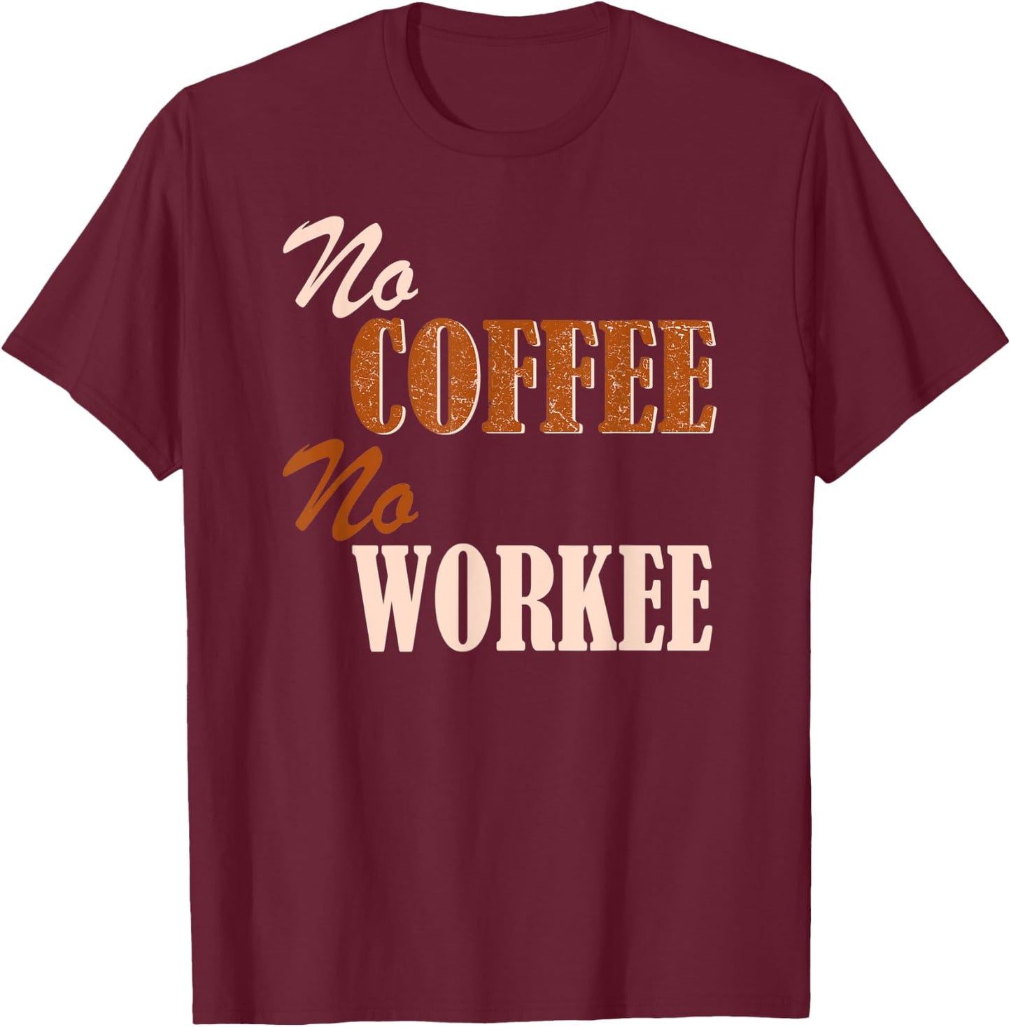 Funny Coffee Lovers No Coffee No Workee T-Shirt - T-Shirt | Maroon