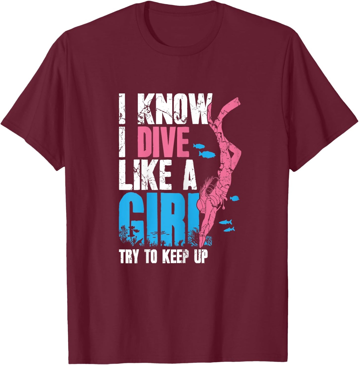 Scuba Diving Girl I Know I Dive Like A Girl Try To Keep Up T-Shirt - T-Shirt | Maroon