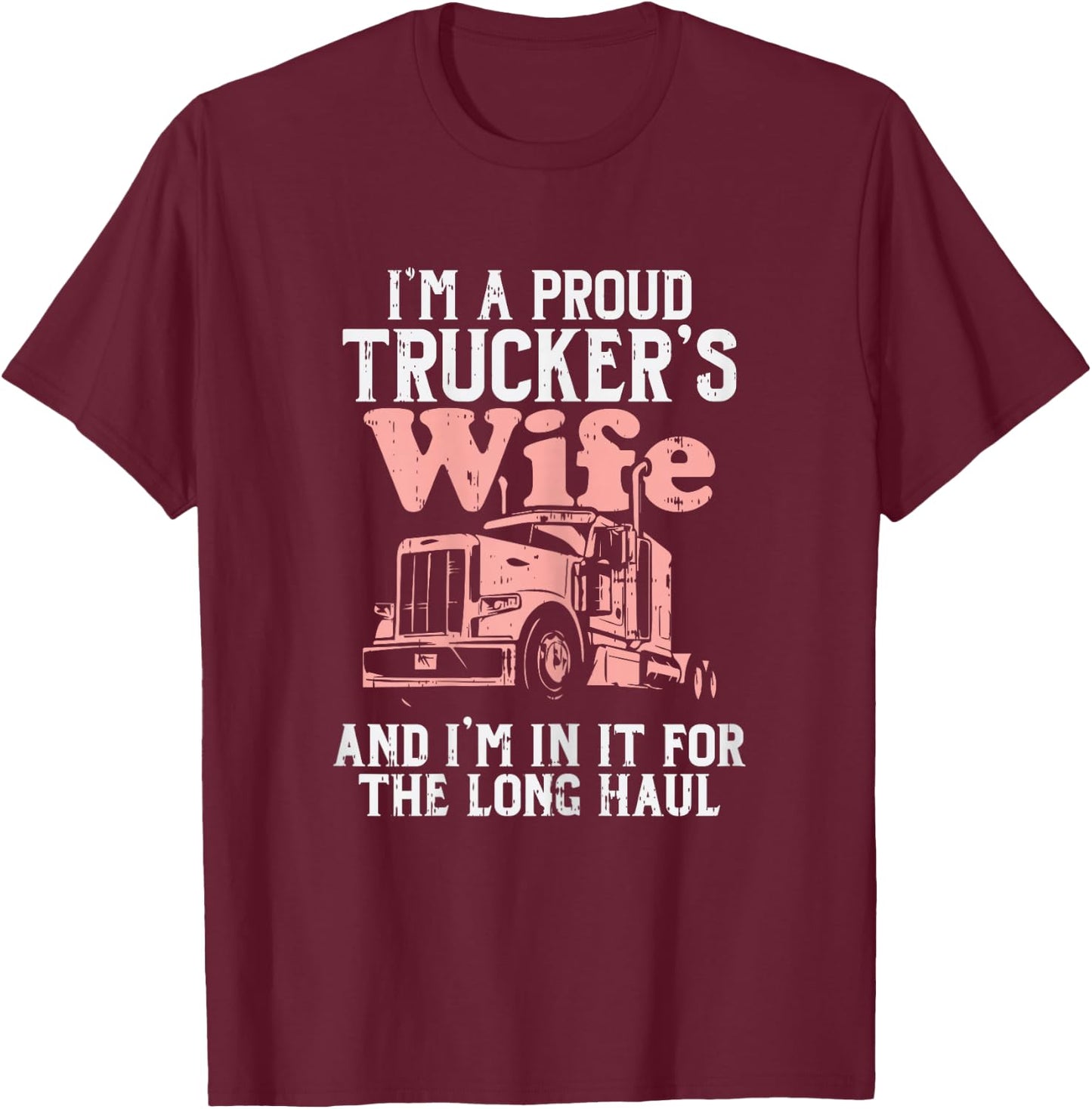 Proud Truckers Wife Long Haul Semi Truck Trucking Women Gift T-Shirt - T-Shirt | Maroon
