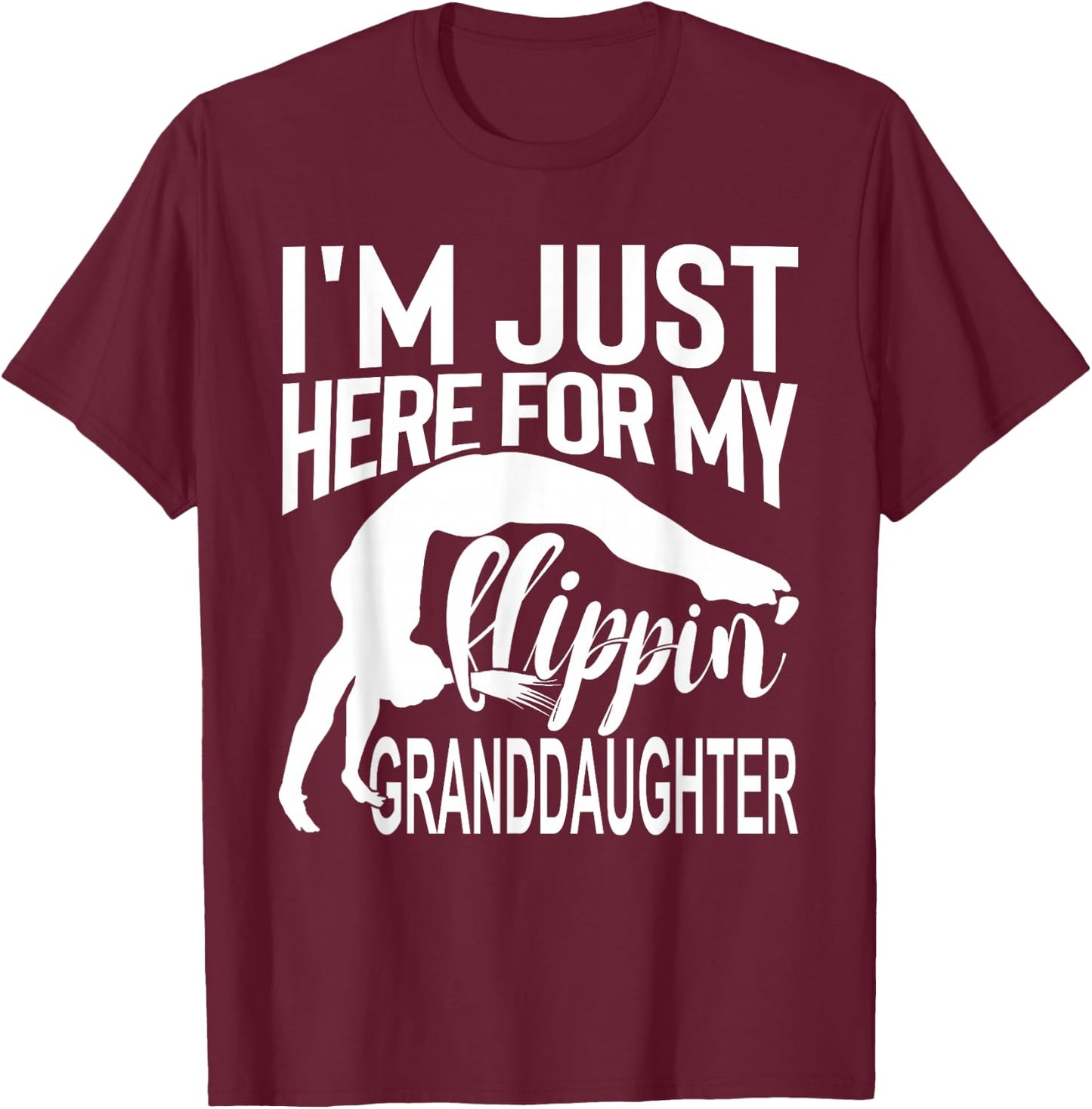 I'm Just Here For My Flippin Granddaughter T-Shirt - T-Shirt | Maroon