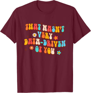 That Wasn't Very Data-Driven Of You Behavior Analyst Tech T-Shirt - T-Shirt | Maroon