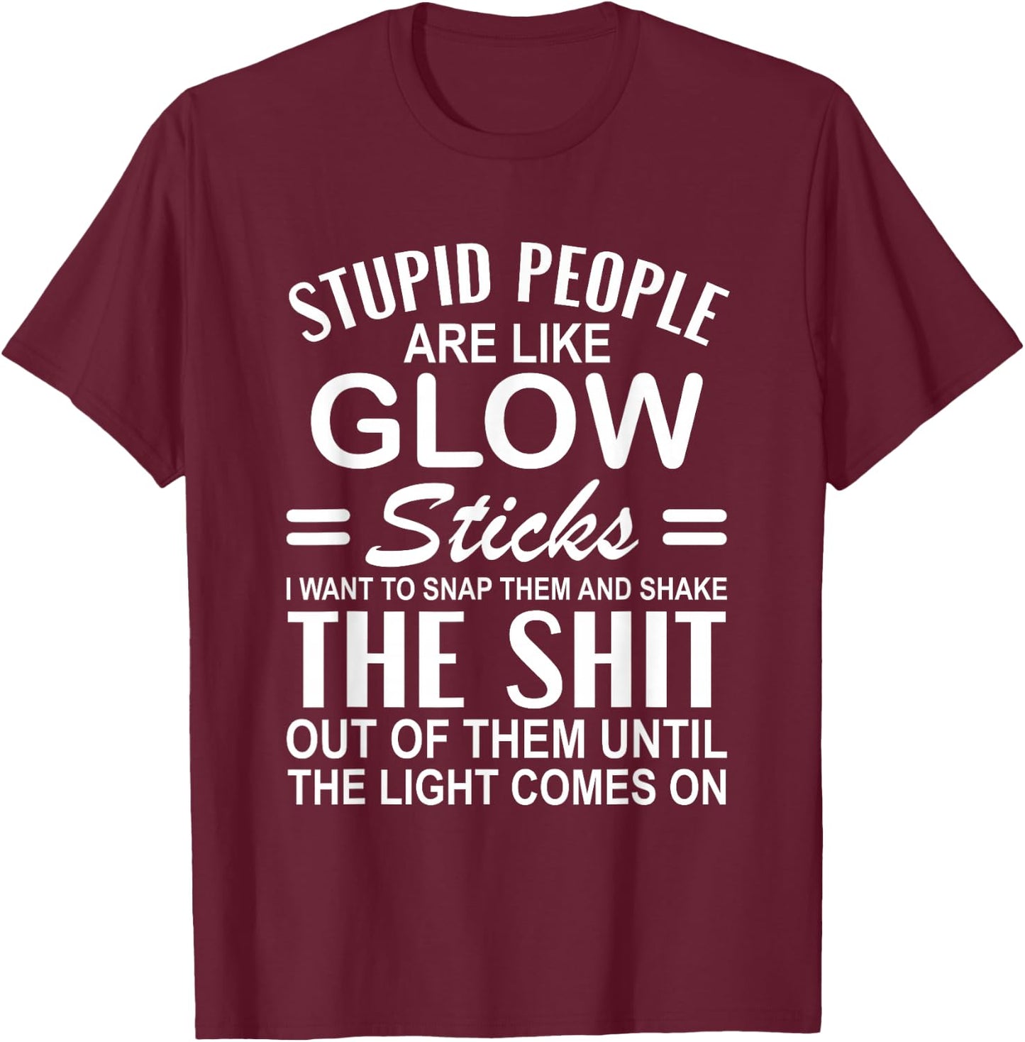 Stupid People are Like-Glow Sticks Funny Sarcastic Saying T-Shirt - T-Shirt | Maroon