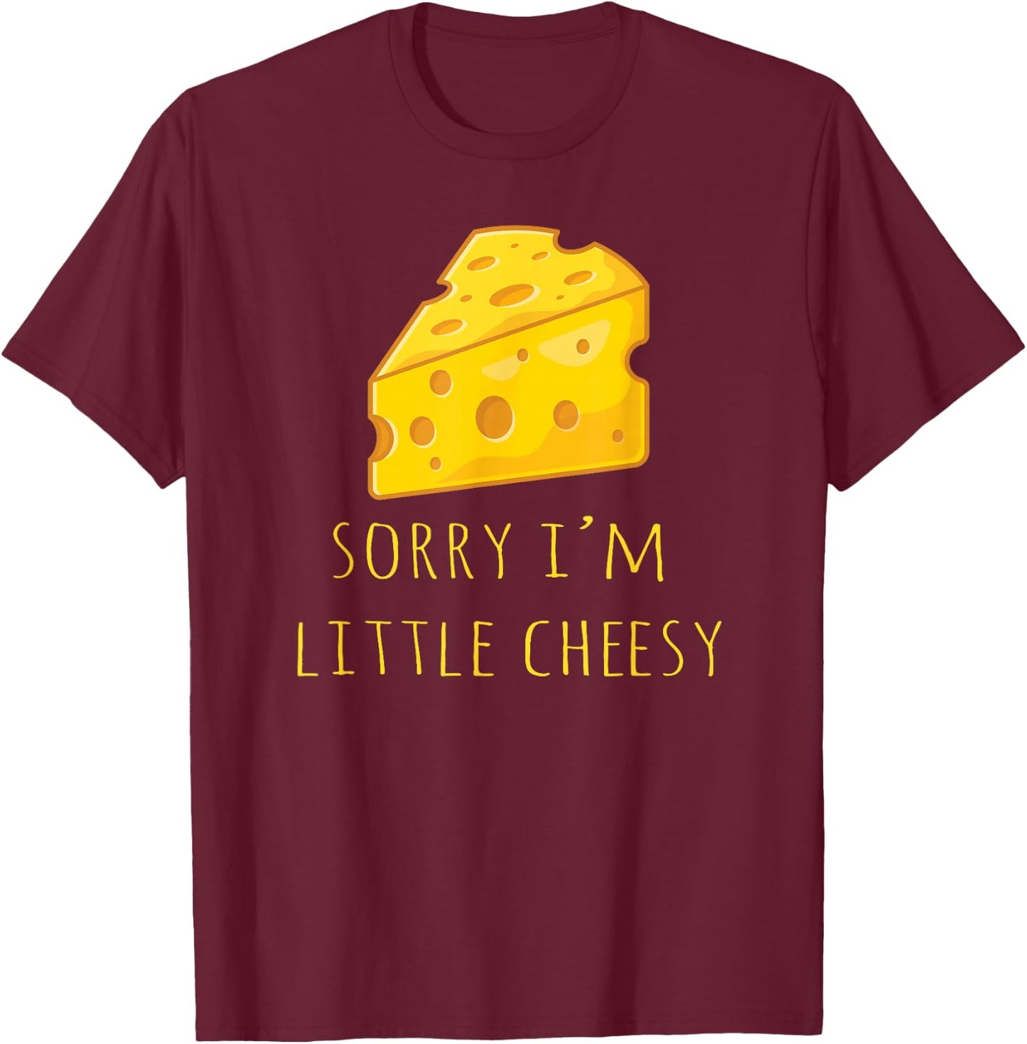 Sorry I'm Little Cheesy - Funny Cheese Pun Jokes T-Shirt - T-Shirt | Maroon
