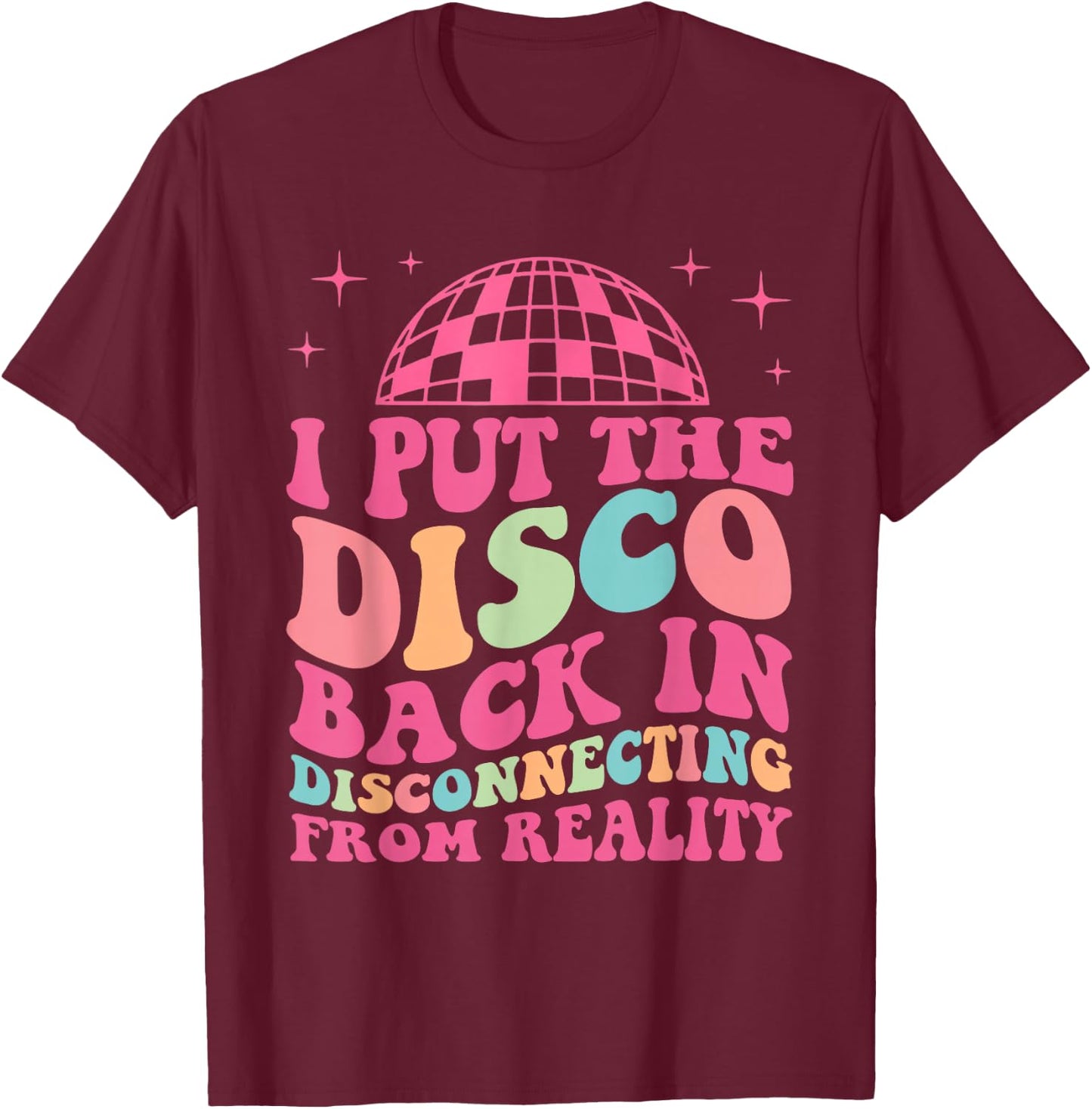 Funny I Put The Disco Back In Disconnecting From Reality T-Shirt - T-Shirt | Maroon