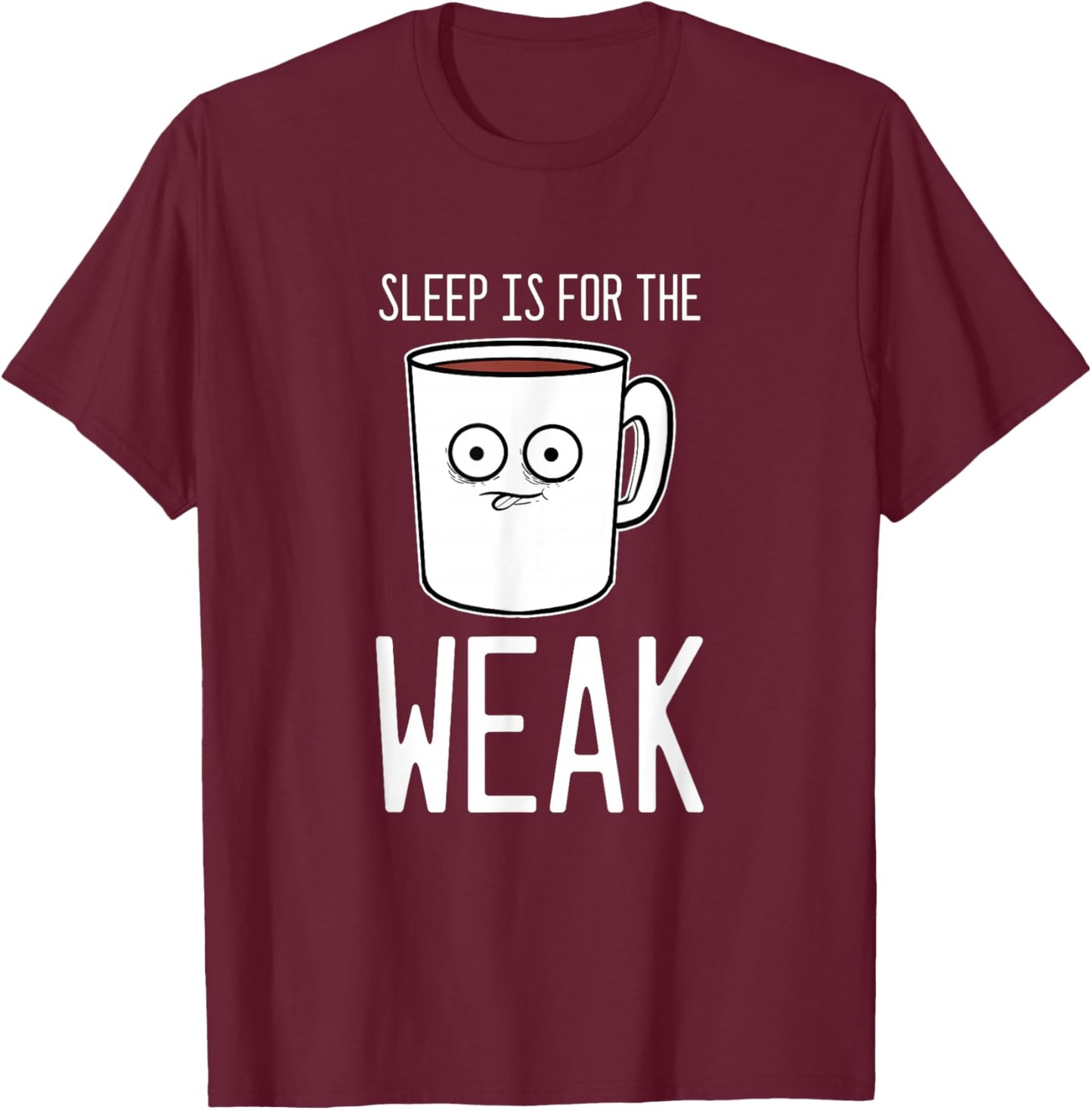 Sleep Is For The Weak Coffee Addict T-Shirt - T-Shirt | Maroon
