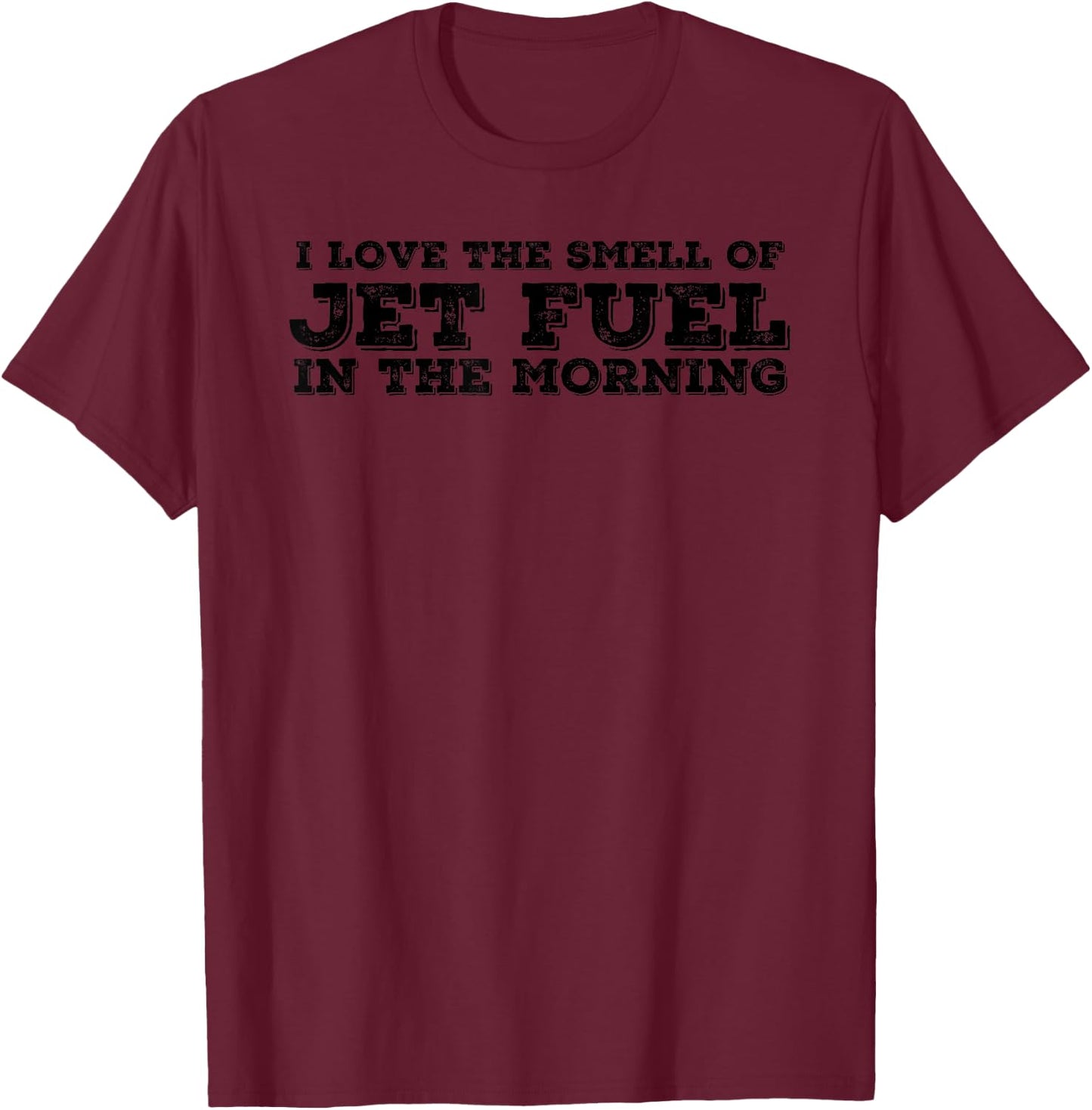 I LOVE THE SMELL OF JET FUEL IN THE MORNING Funny Gift T-Shirt - T-Shirt | Maroon