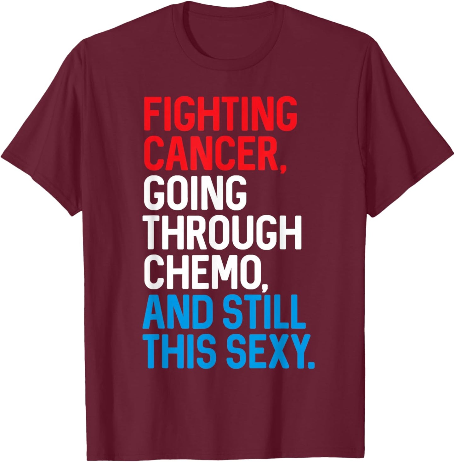 Fighting Cancer Going Through Chemo and Still This Sexy Gift T-Shirt - T-Shirt | Maroon