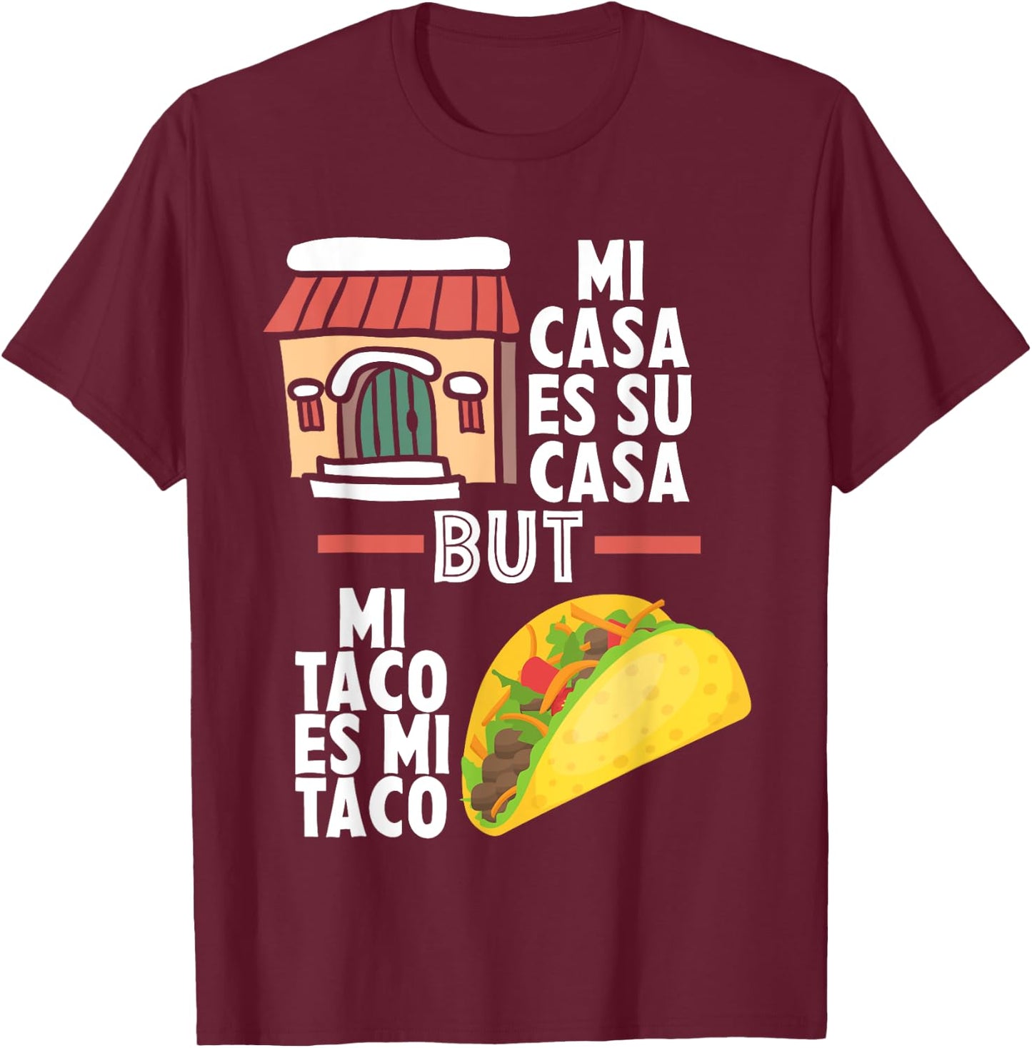 Mi Casa Es Su Casa But Mi Taco Es Mi Taco Funny Tacos Lover T-Shirt - T-Shirt | Maroon