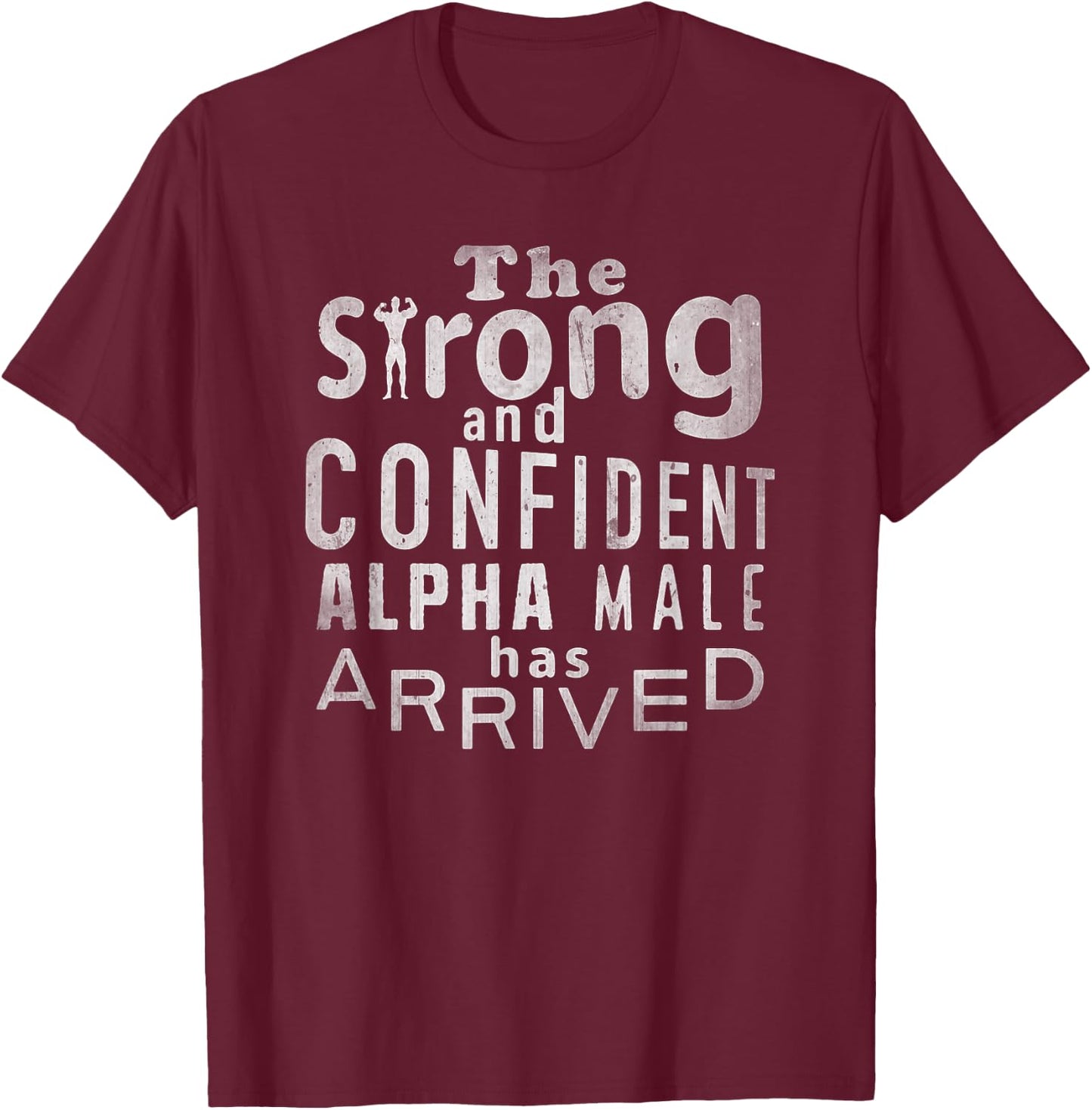 Strong and Confident Alpha male has Arrived, funny guy T-Shirt - T-Shirt | Maroon