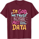 In God We Trust All Others Must Bring Data Tech Meme Design T-Shirt - T-Shirt | Maroon