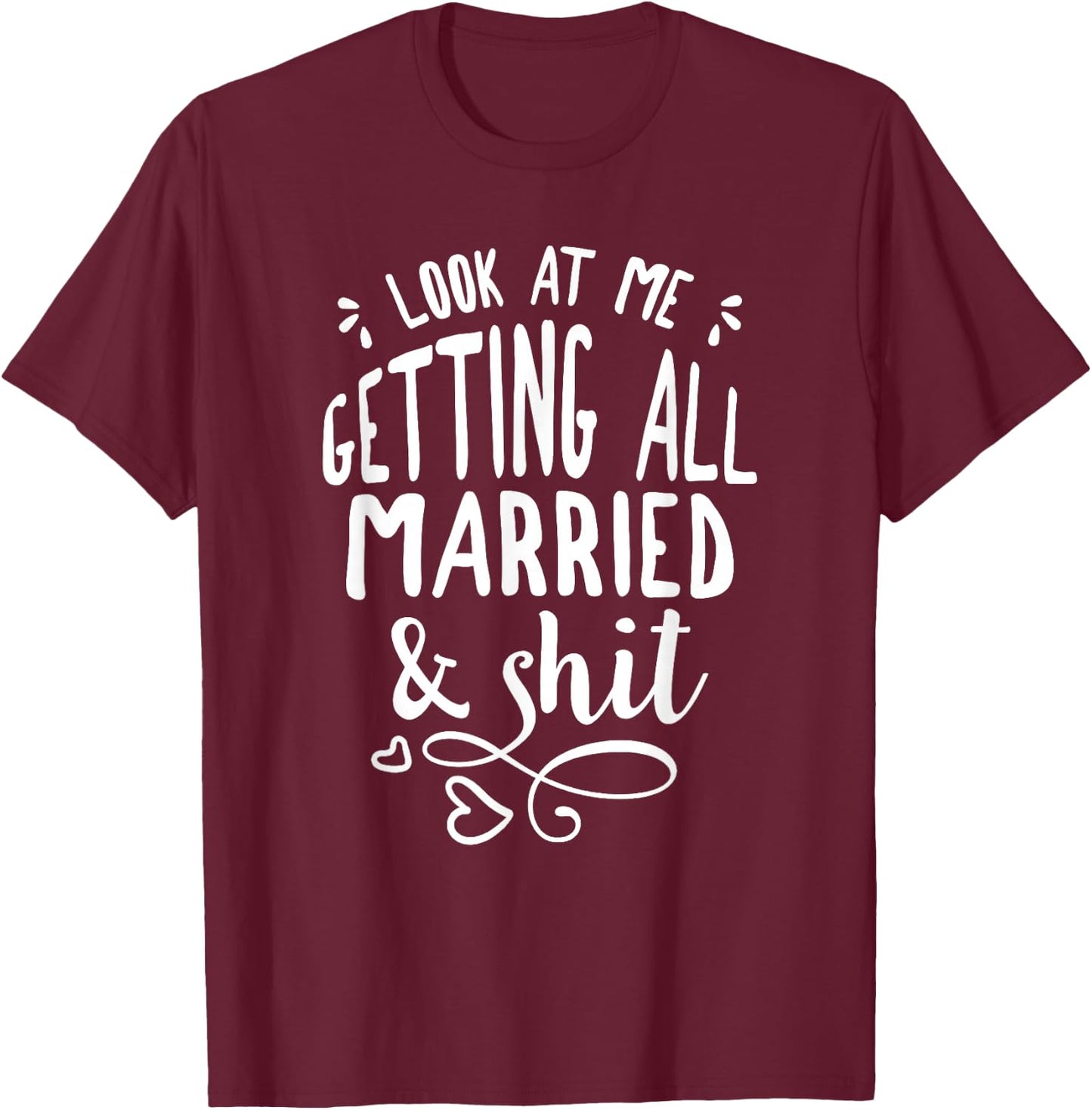 Look at me getting all MARRIED&Shit Bride T-Shirt - T-Shirt | Maroon