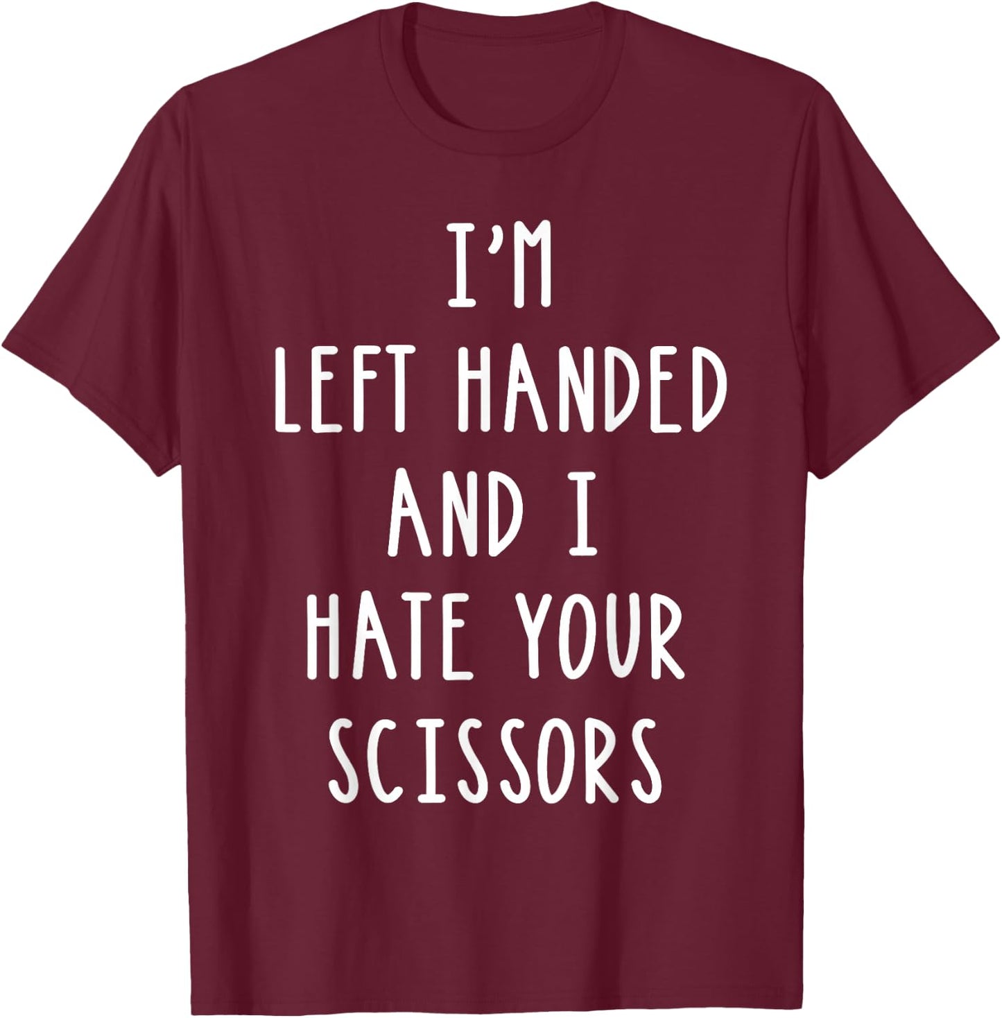 Im Left Handed And I Hate Your Scissors T Shirt Lefty Gift T-Shirt - T-Shirt | Maroon