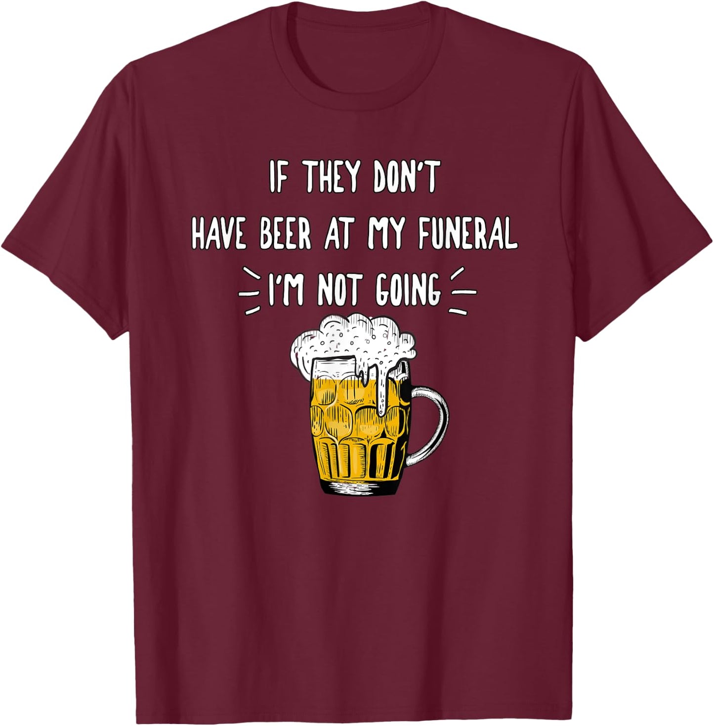 If They Don't Have Beer At My Funeral I'm Not Going, Yoray T-Shirt - T-Shirt | Maroon