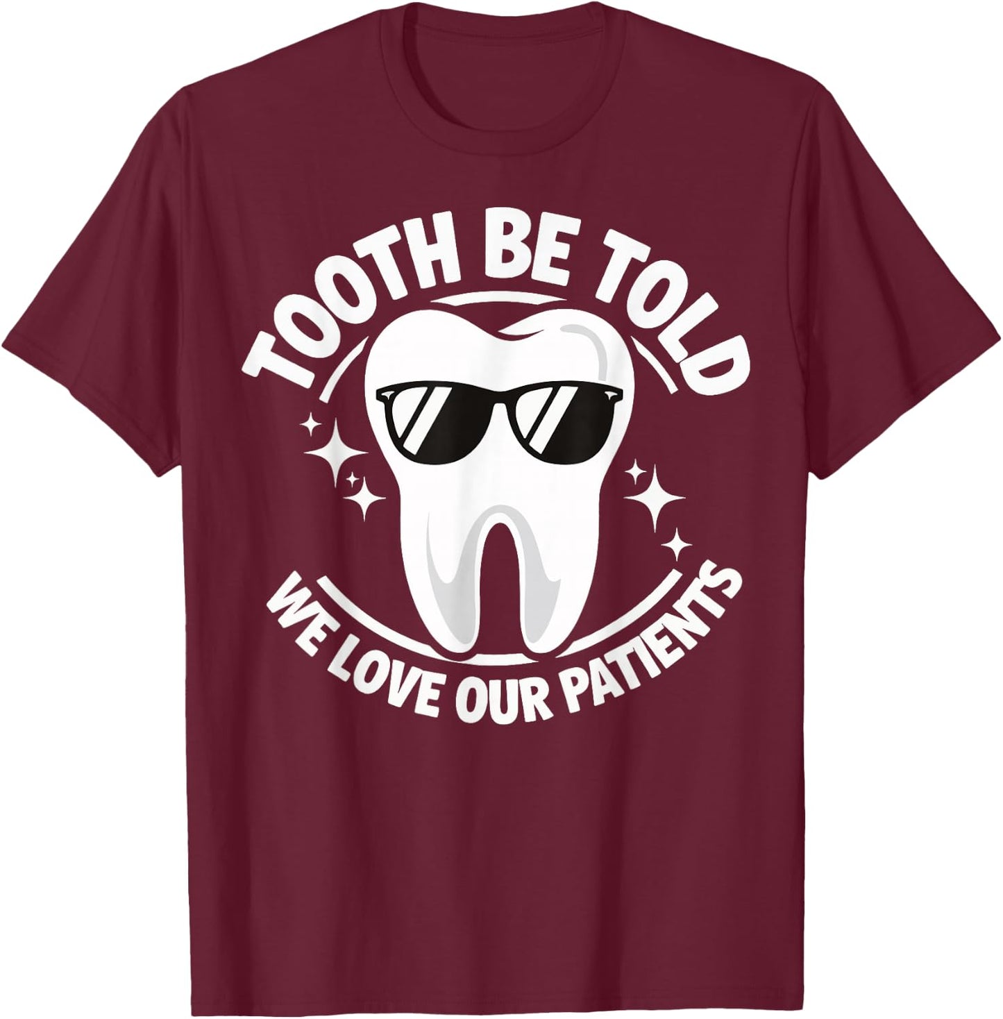 Tooth Be Told We Love Our Patients T-Shirt - T-Shirt | Maroon