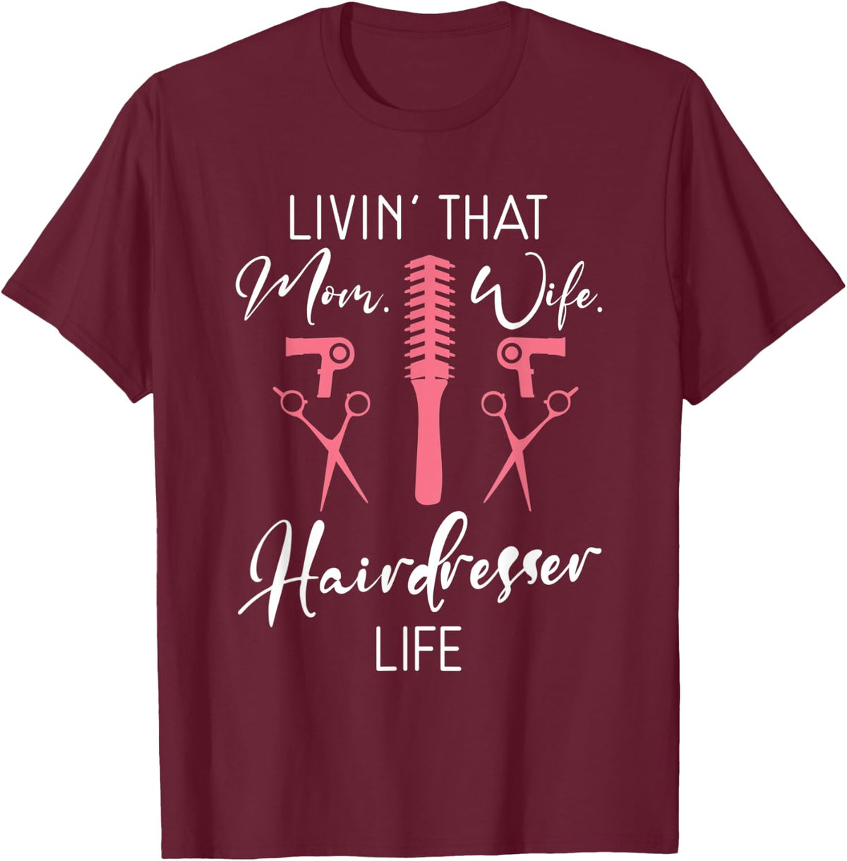 Livin that Mom Wife Hairdresser Life Barber Hair Stylist T-Shirt - T-Shirt | Maroon