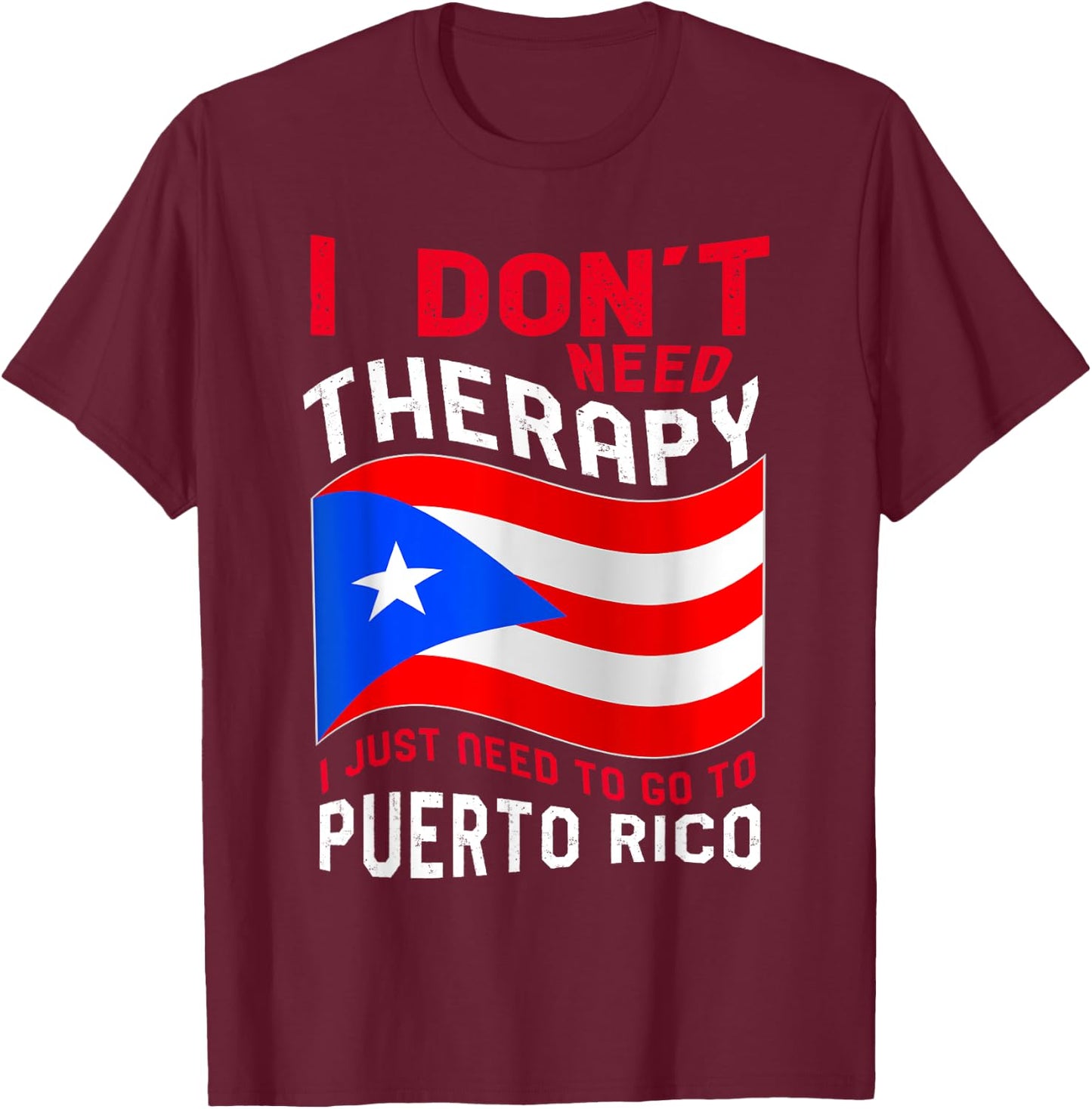 I Don't Need Therapy I Just Need To Go To Puerto Rico T-Shirt - T-Shirt | Maroon