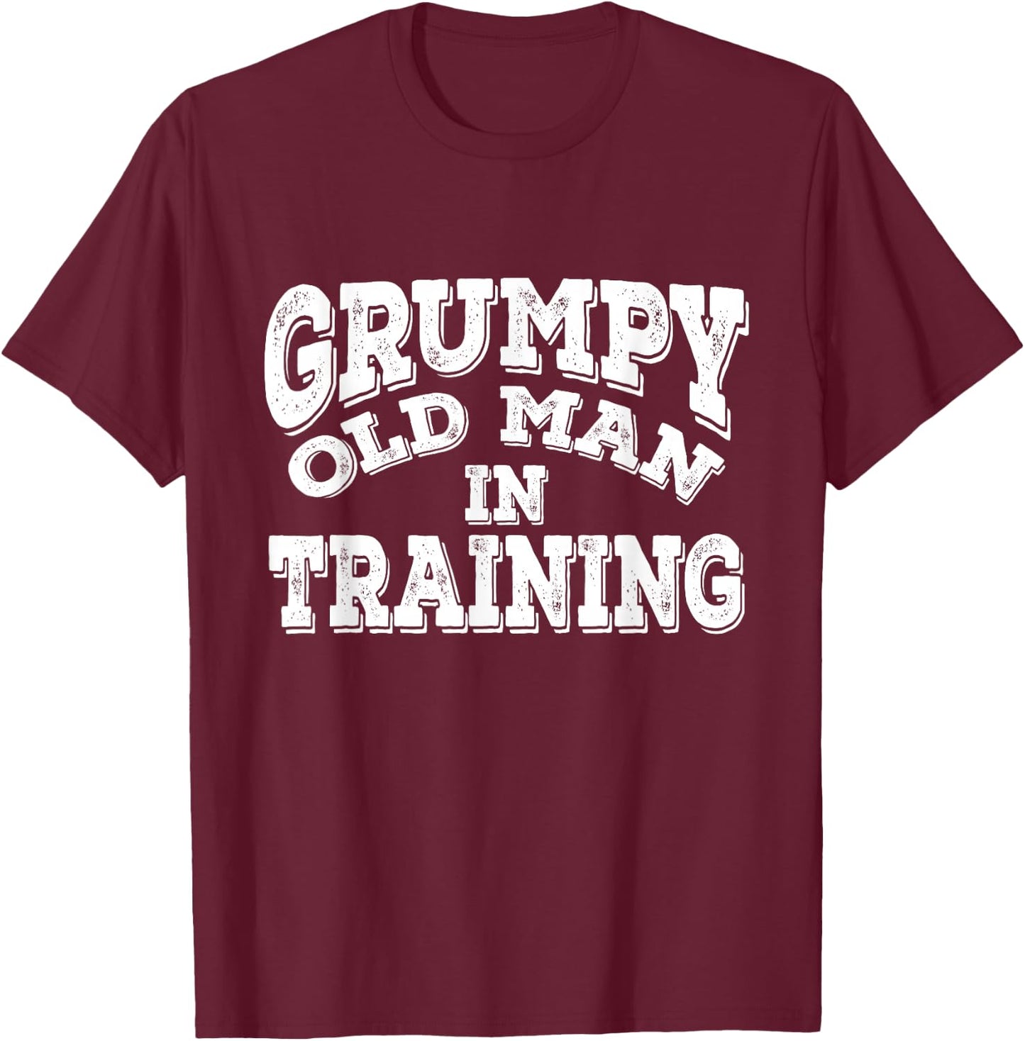 Grumpy Old Man In Training | Grumpy Old Man Shirt Gift T-Shirt - T-Shirt | Maroon