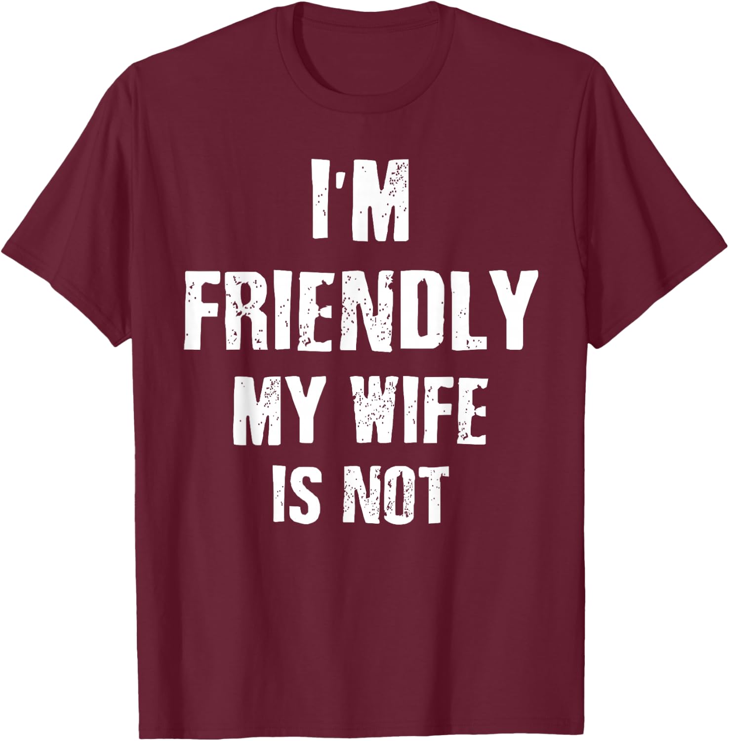 I’m Friendly My Wife is Not Funny Husband T-Shirt - T-Shirt | Maroon