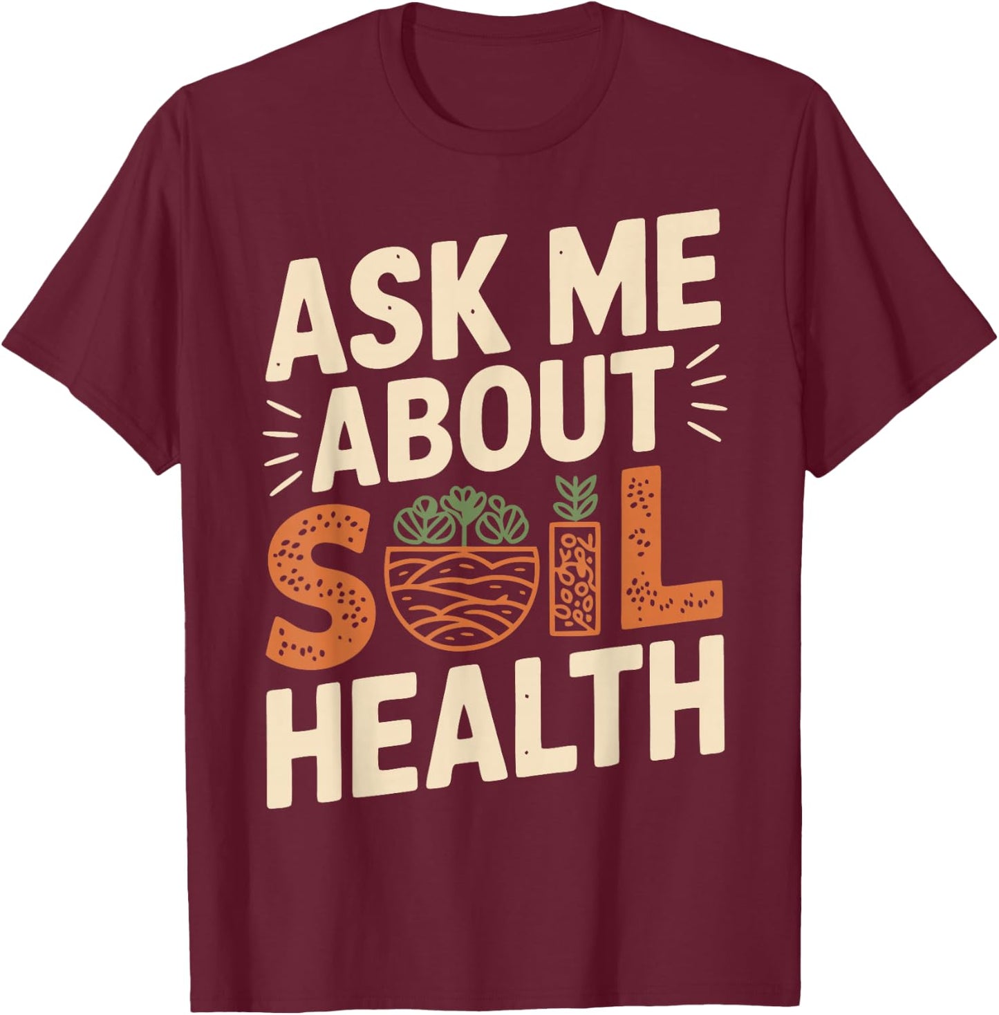 Soil Science Soil Health Agriculture Soil Scientist T-Shirt - T-Shirt | Maroon