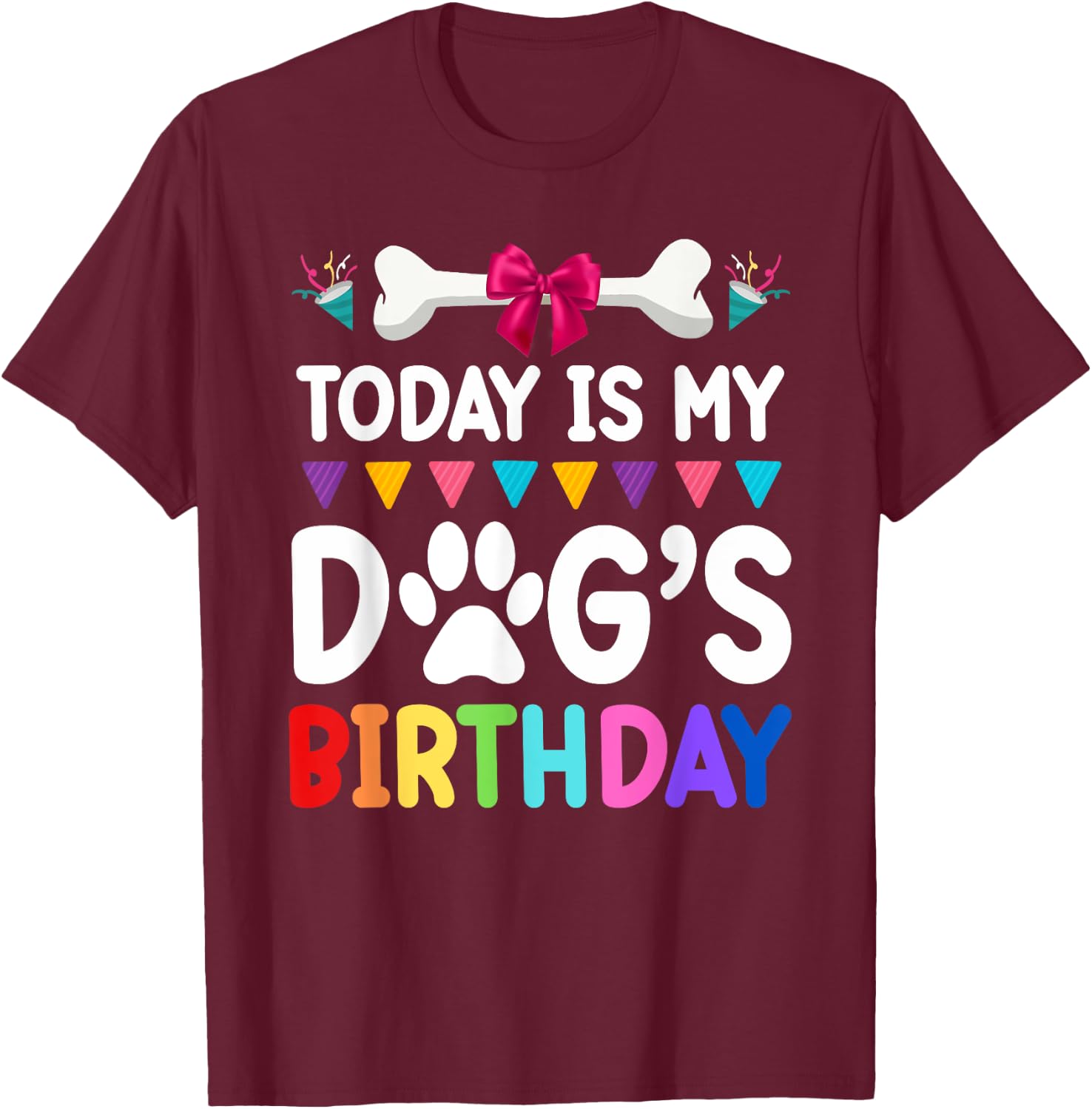 Today Is My Dog's Birthday Funny Dog Lover Dog Mom Dad T-Shirt - T-Shirt | Maroon