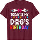 Today Is My Dog's Birthday Funny Dog Lover Dog Mom Dad T-Shirt - T-Shirt | Maroon