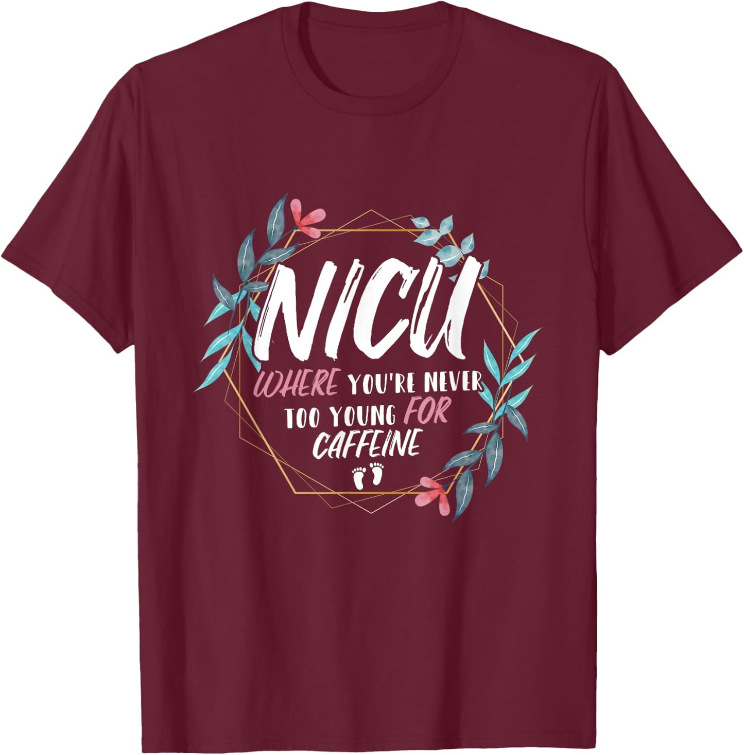 NICU Where You're Never Too Young For Caffeine NICU Nurse T-Shirt - T-Shirt | Maroon