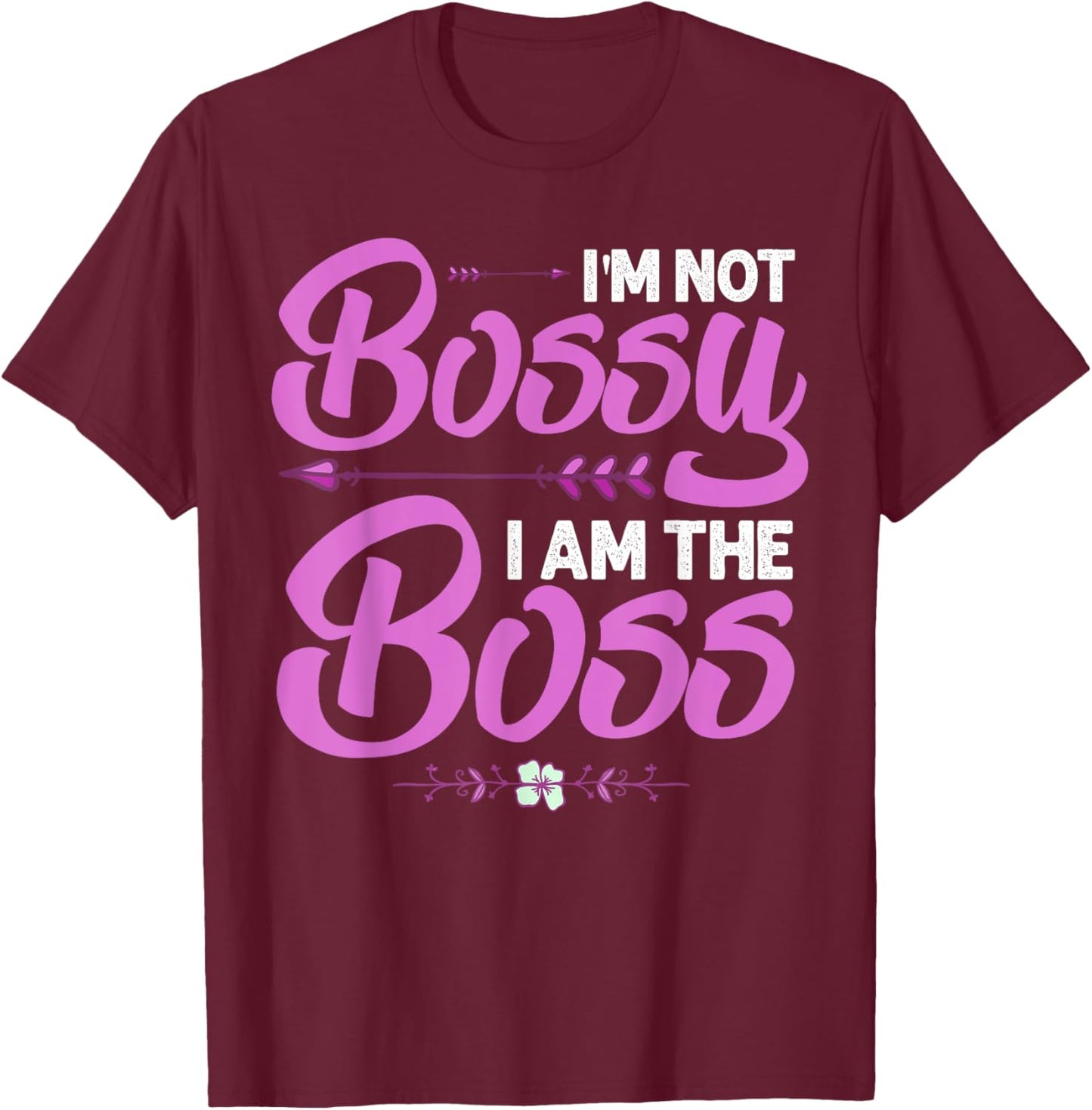 Funny I'm Not Bossy I'm The Boss Gift Women Cool Boss Lady T-Shirt - T-Shirt | Maroon