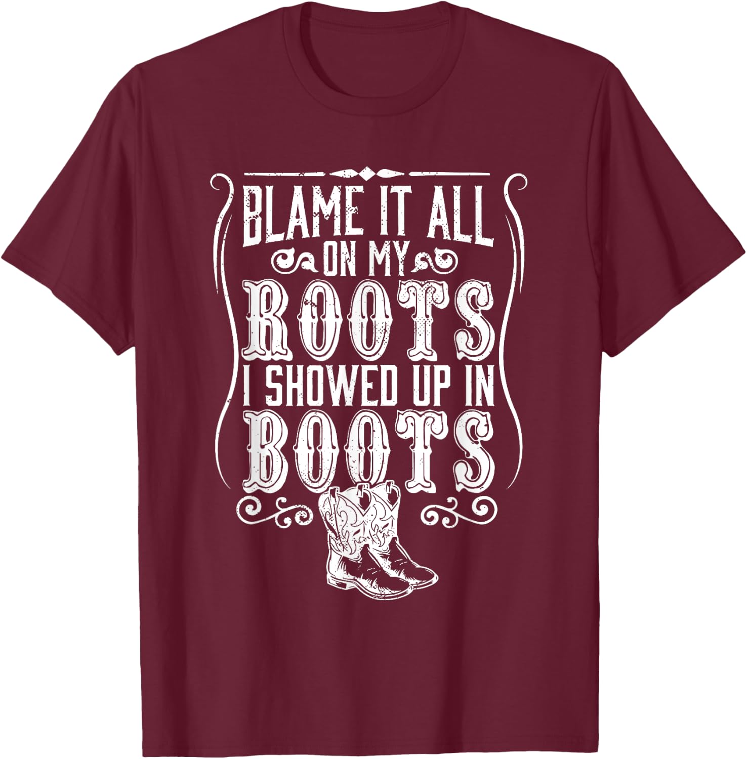 Country | Blame It All On My Roots I Showed Up In Boots T-Shirt - T-Shirt | Maroon