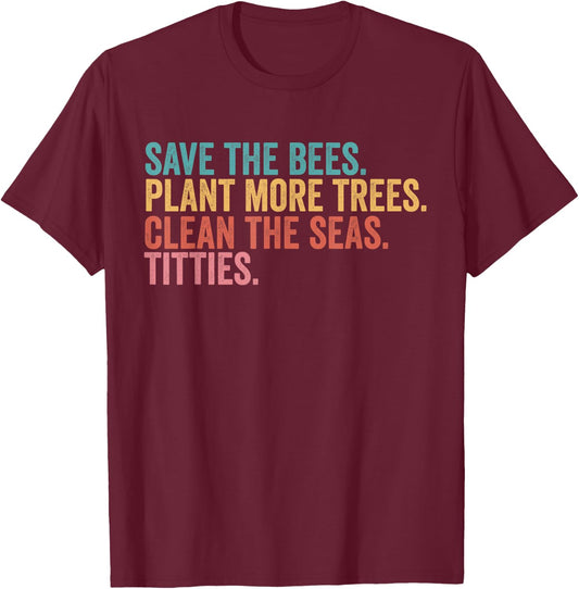 Save The Bees Plant More Trees Clean The Seas Titties T-Shirt - T-Shirt | Maroon