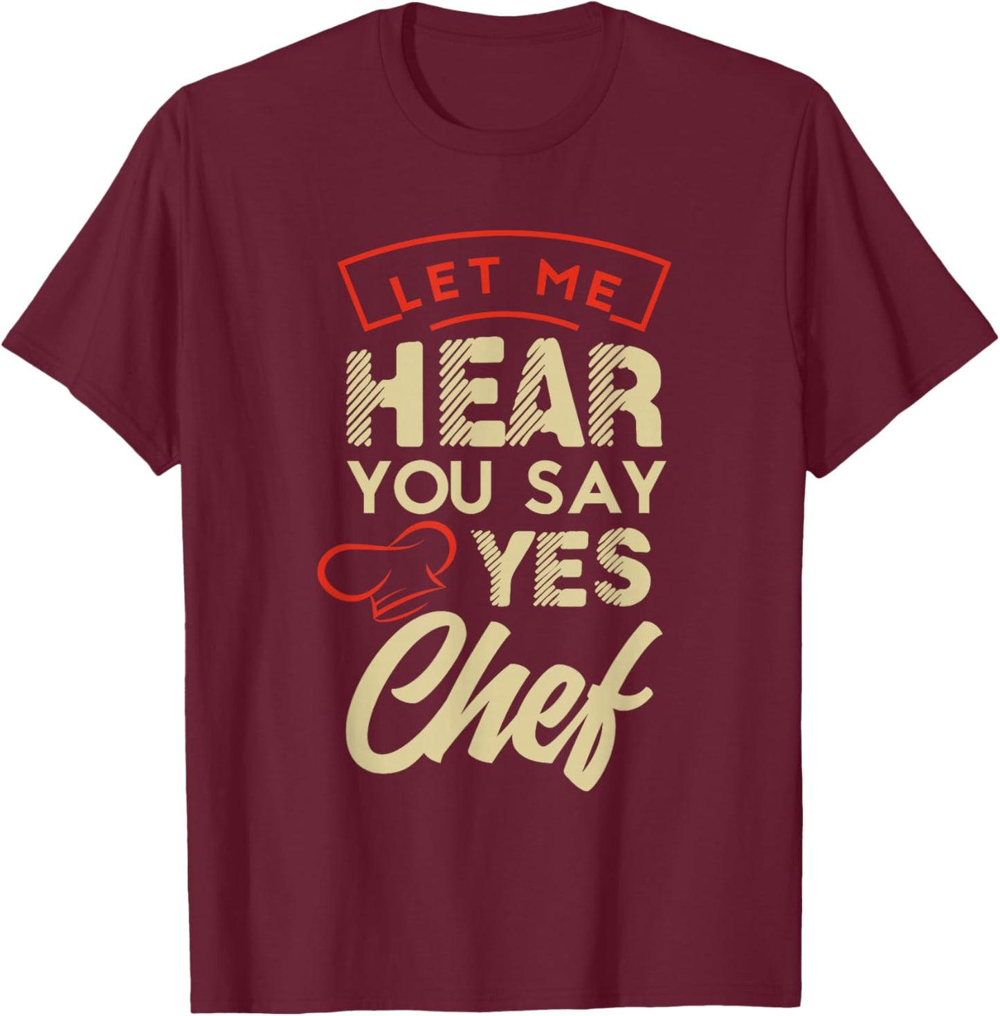 Let me hear you say yes chef Gifts for a Cooking Fan T-Shirt - T-Shirt | Maroon